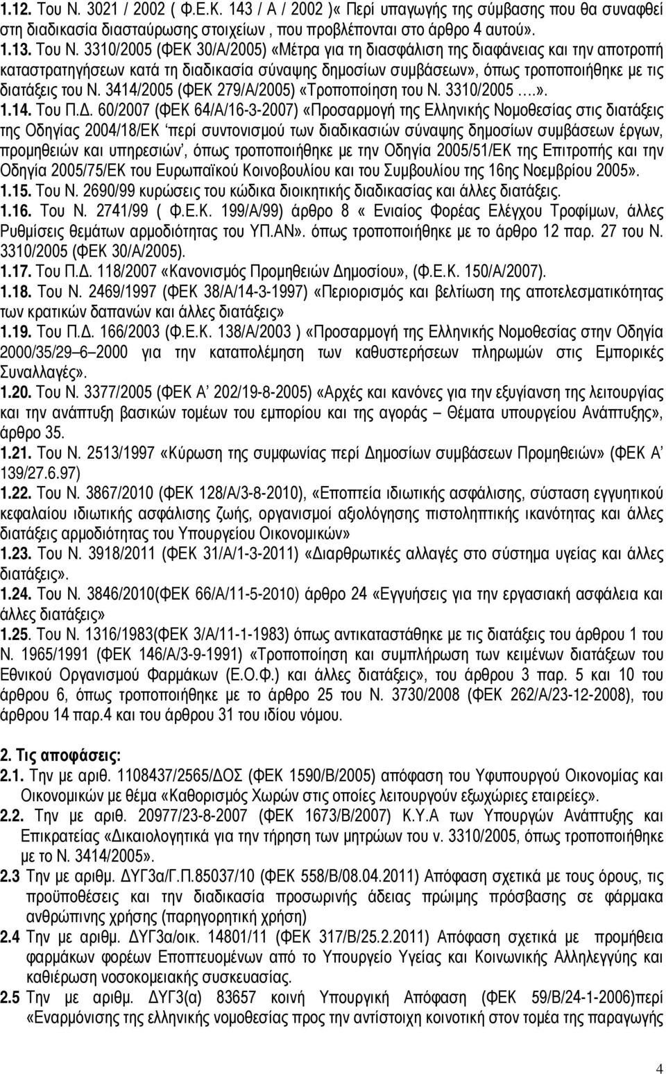 3310/2005 (ΦΕΚ 30/Α/2005) «Μέτρα για τη διασφάλιση της διαφάνειας και την αποτροπή καταστρατηγήσεων κατά τη διαδικασία σύναψης δημοσίων συμβάσεων», όπως τροποποιήθηκε με τις διατάξεις του Ν.