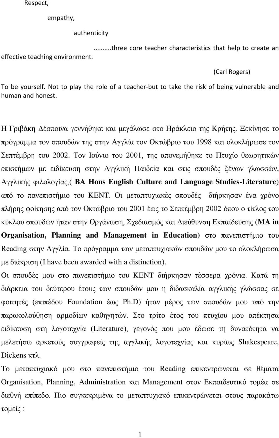 Ξεκίνησε το πρόγραμμα τον σπουδών της στην Αγγλία τον Οκτώβριο του 1998 και ολοκλήρωσε τον Σεπτέμβρη του 2002.