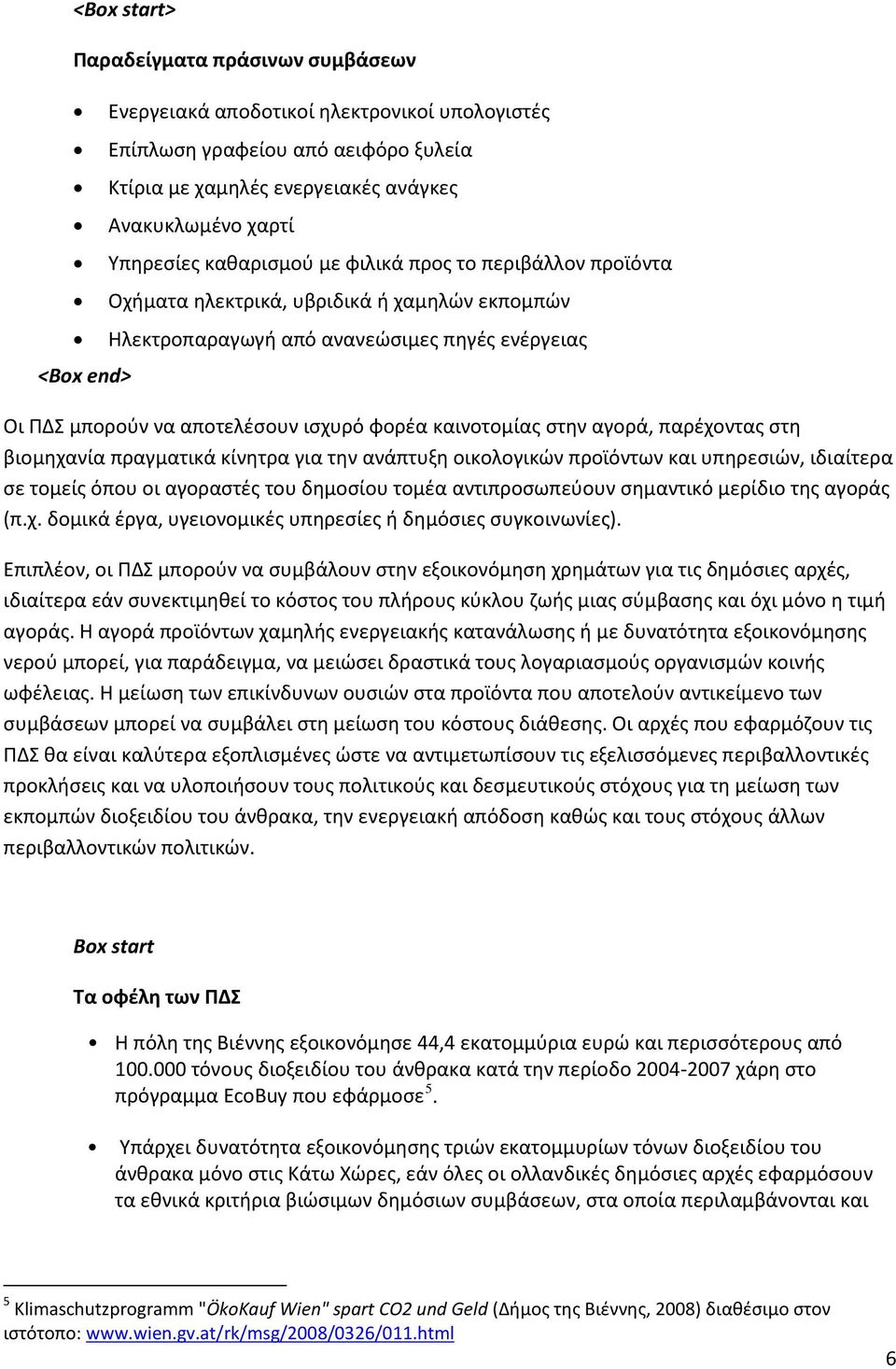 παρέχοντας στη βιομηχανία πραγματικά κίνητρα για την ανάπτυξη οικολογικών προϊόντων και υπηρεσιών, ιδιαίτερα σε τομείς όπου οι αγοραστές του δημοσίου τομέα αντιπροσωπεύουν σημαντικό μερίδιο της