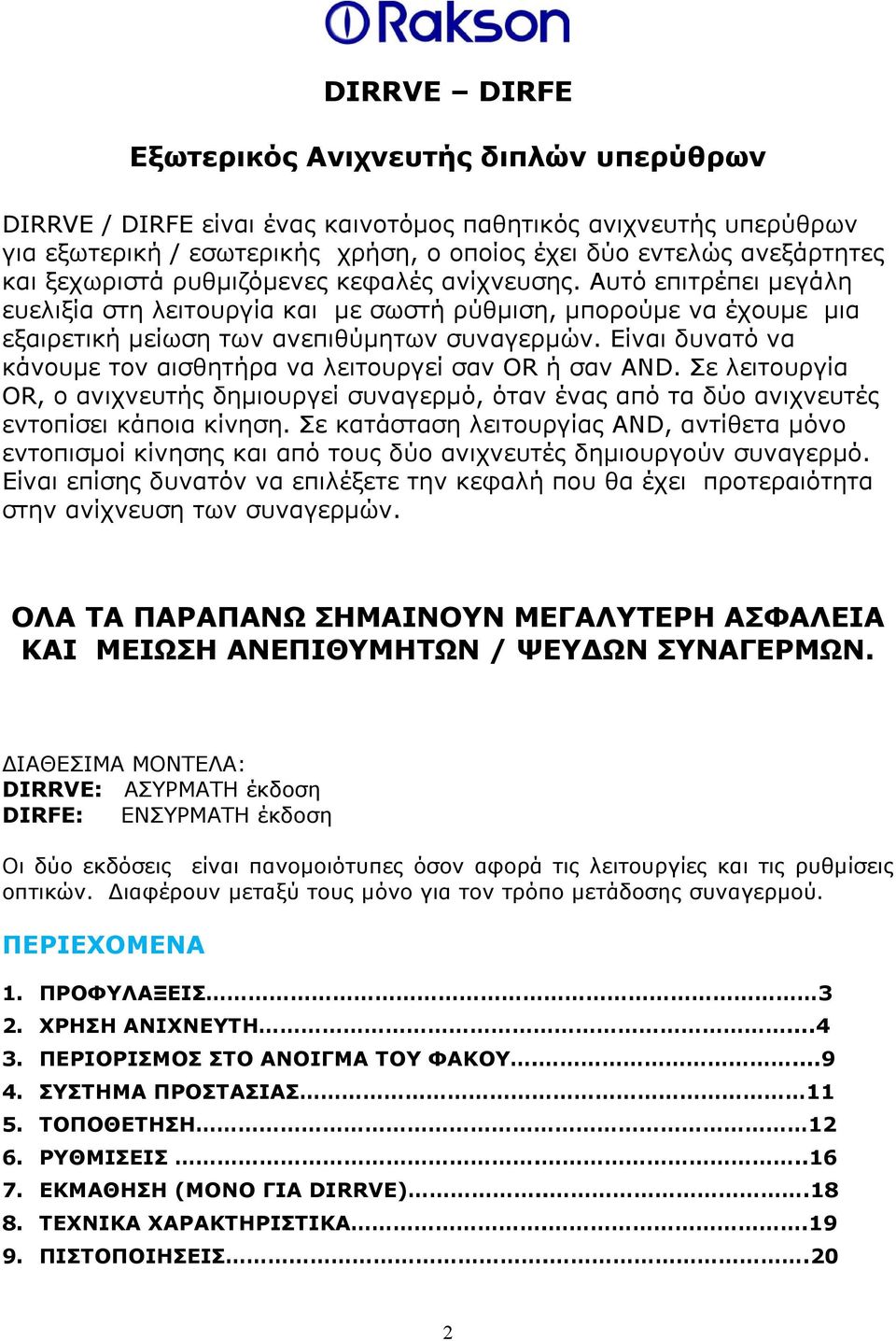 Είναι δυνατό να κάνουμε τον αισθητήρα να λειτουργεί σαν OR ή σαν AND. Σε λειτουργία OR, ο ανιχνευτής δημιουργεί συναγερμό, όταν ένας από τα δύο ανιχνευτές εντοπίσει κάποια κίνηση.