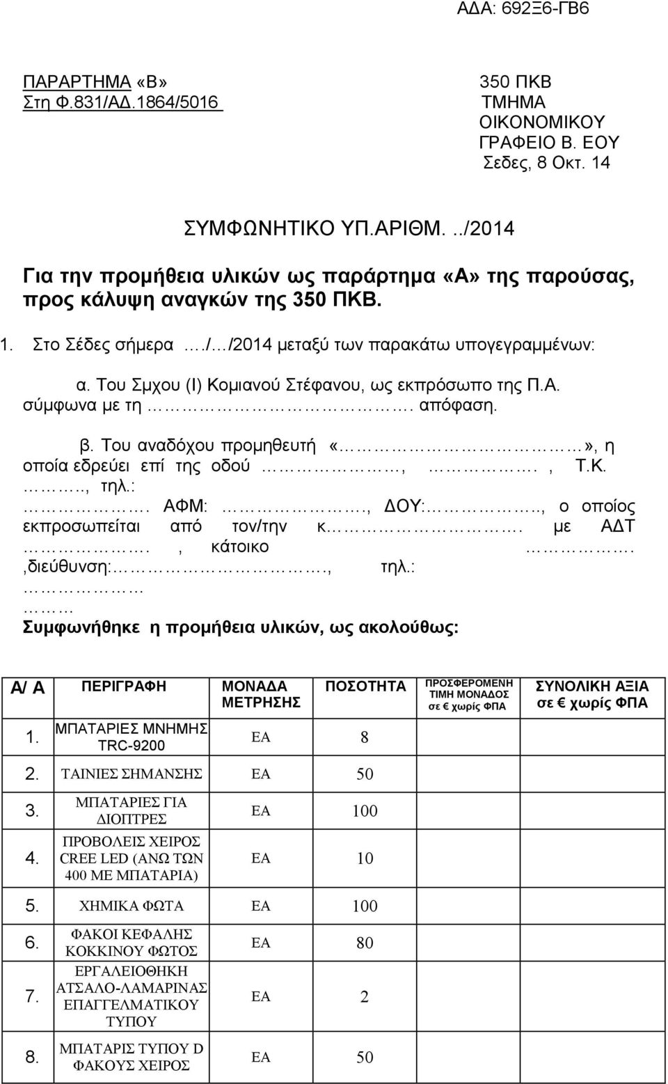 Του Σµχου (Ι) Κοµιανού Στέφανου, ως εκπρόσωπο της Π.Α. σύµφωνα µε τη. απόφαση. β. Του αναδόχου προµηθευτή, η οποία εδρεύει επί της οδού,., Τ.Κ..., τηλ.:. ΑΦΜ:., ΟΥ:.