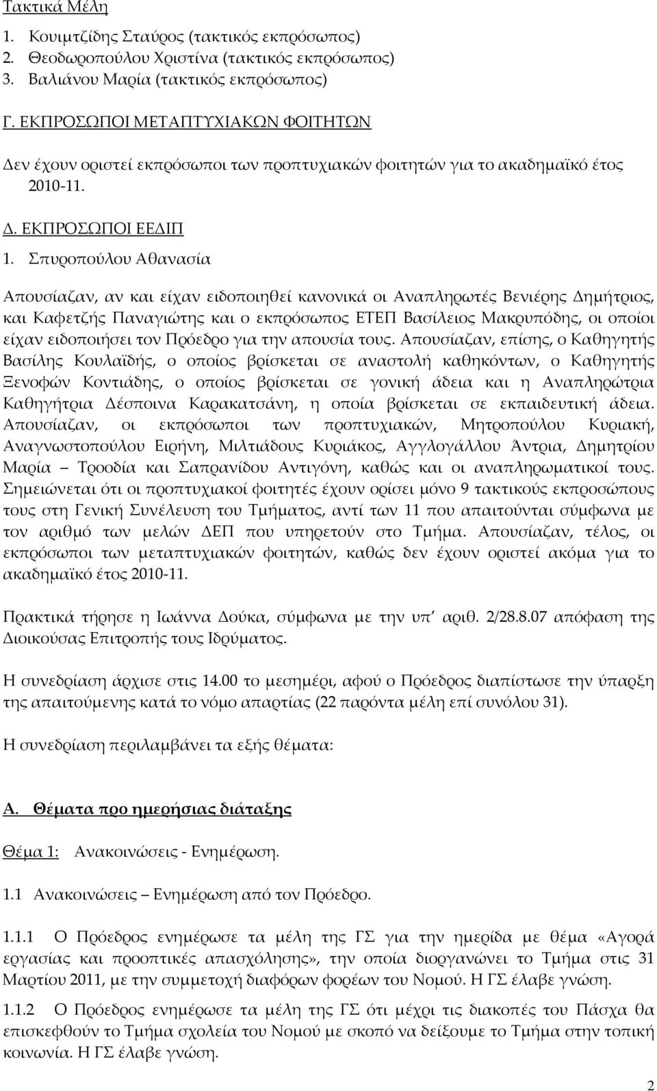 Σπυροπούλου Αθανασία Απουσίαζαν, αν και είχαν ειδοποιηθεί κανονικά οι Αναπληρωτές Βενιέρης Δημήτριος, και Καφετζής Παναγιώτης και ο εκπρόσωπος ΕΤΕΠ Βασίλειος Μακρυπόδης, οι οποίοι είχαν ειδοποιήσει