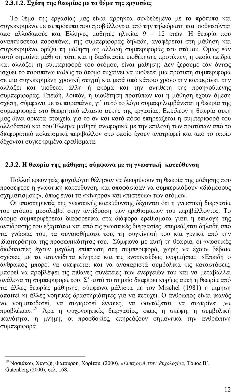 Όμως εάν αυτό σημαίνει μάθηση τότε και η διαδικασία υιοθέτησης προτύπων, η οποία επιδρά και αλλάζει τη συμπεριφορά του ατόμου, είναι μάθηση; Δεν ξέρουμε εάν όντως ισχύει το παραπάνω καθώς το άτομο