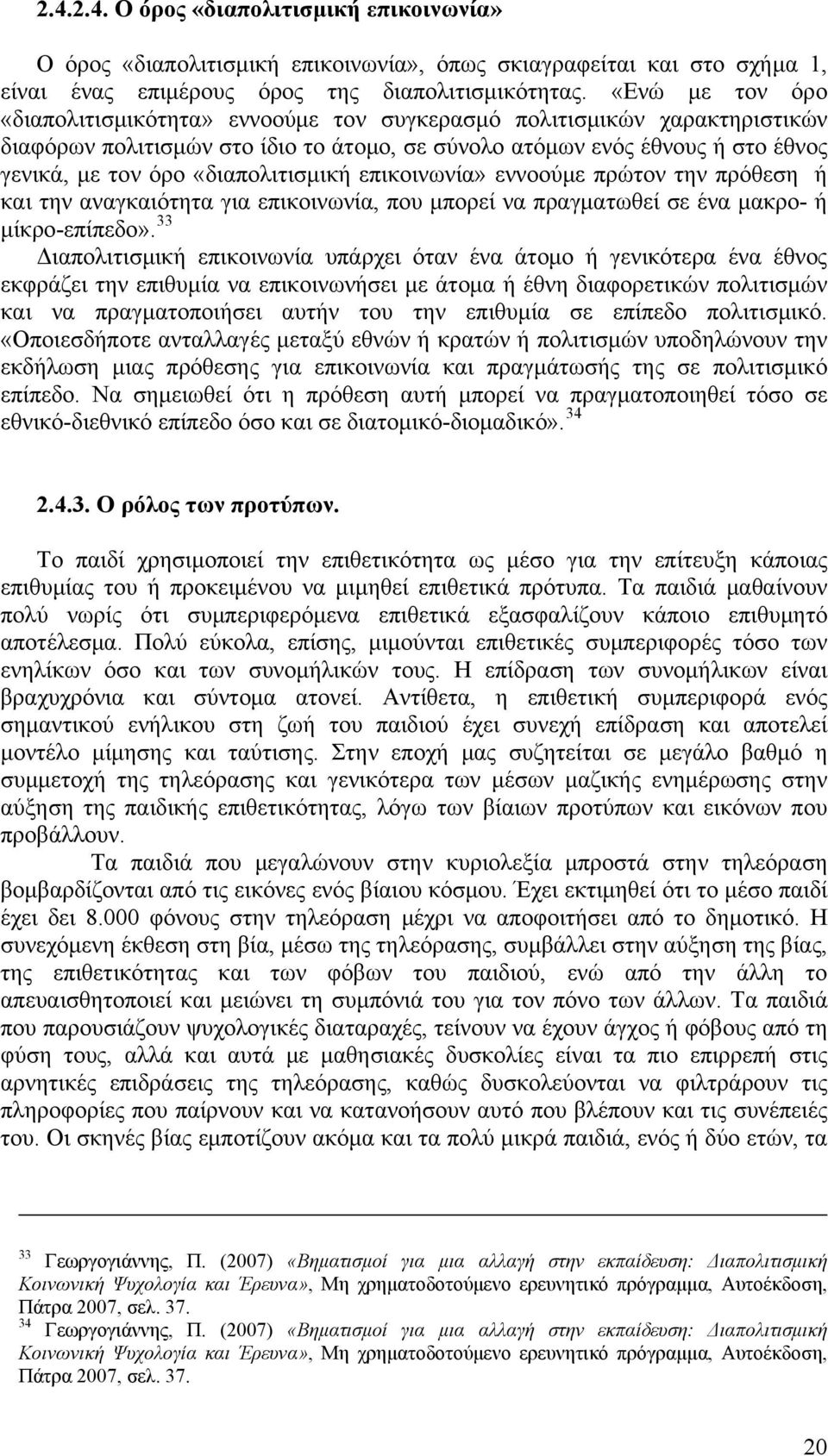 «διαπολιτισμική επικοινωνία» εννοούμε πρώτον την πρόθεση ή και την αναγκαιότητα για επικοινωνία, που μπορεί να πραγματωθεί σε ένα μακρο- ή μίκρο-επίπεδο».