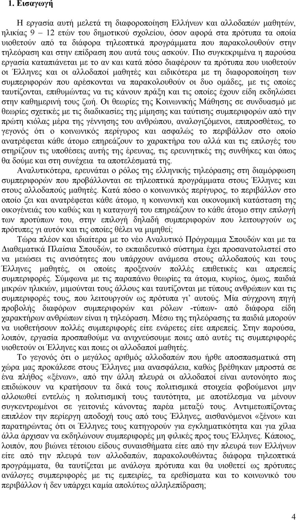 Πιο συγκεκριμένα η παρούσα εργασία καταπιάνεται με το αν και κατά πόσο διαφέρουν τα πρότυπα που υιοθετούν οι και οι αλλοδαποί μαθητές και ειδικότερα με τη διαφοροποίηση των συμπεριφορών που