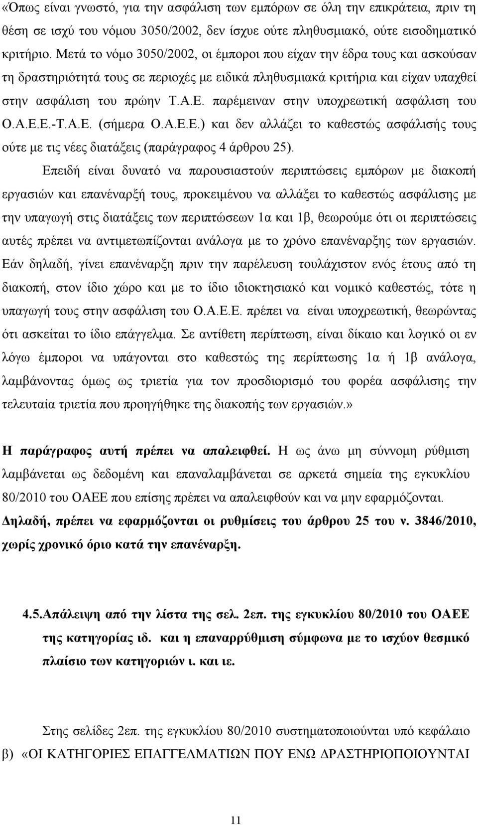 παρέμειναν στην υποχρεωτική ασφάλιση του Ο.Α.Ε.Ε.-Τ.Α.Ε. (σήμερα Ο.Α.Ε.Ε.) και δεν αλλάζει το καθεστώς ασφάλισής τους ούτε με τις νέες διατάξεις (παράγραφος 4 άρθρου 25).