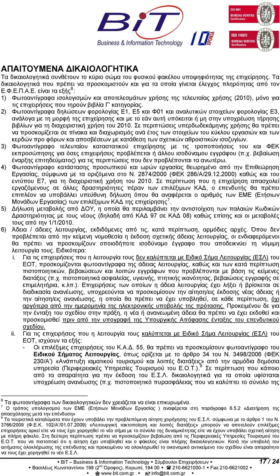 Φ.Ε.Π.Α.Ε. είναι τα εξής 6 : 1) Φωτοαντίγραφα ισολογισμών και αποτελεσμάτων χρήσης της τελευταίας χρήσης (2010), μόνο για τις επιχειρήσεις που τηρούν βιβλία Γ κατηγορίας.