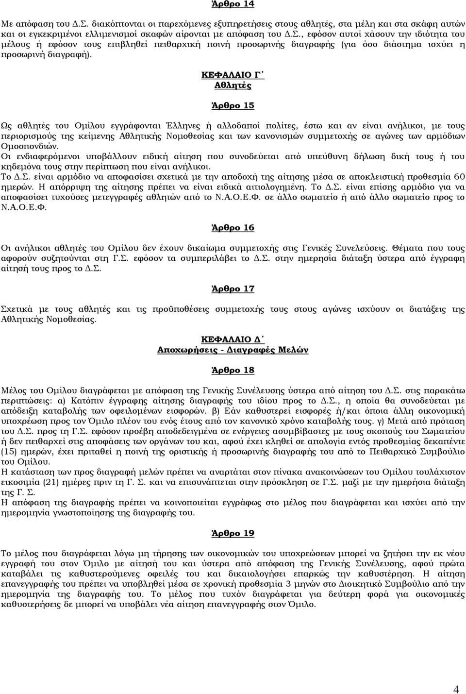 συμμετοχής σε αγώνες των αρμόδιων Ομοσπονδιών. Οι ενδιαφερόμενοι υποβάλλουν ειδική αίτηση που συνοδεύεται από υπεύθυνη δήλωση δική τους ή του κηδεμόνα τους στην περίπτωση που είναι ανήλικοι. Το Δ.Σ.