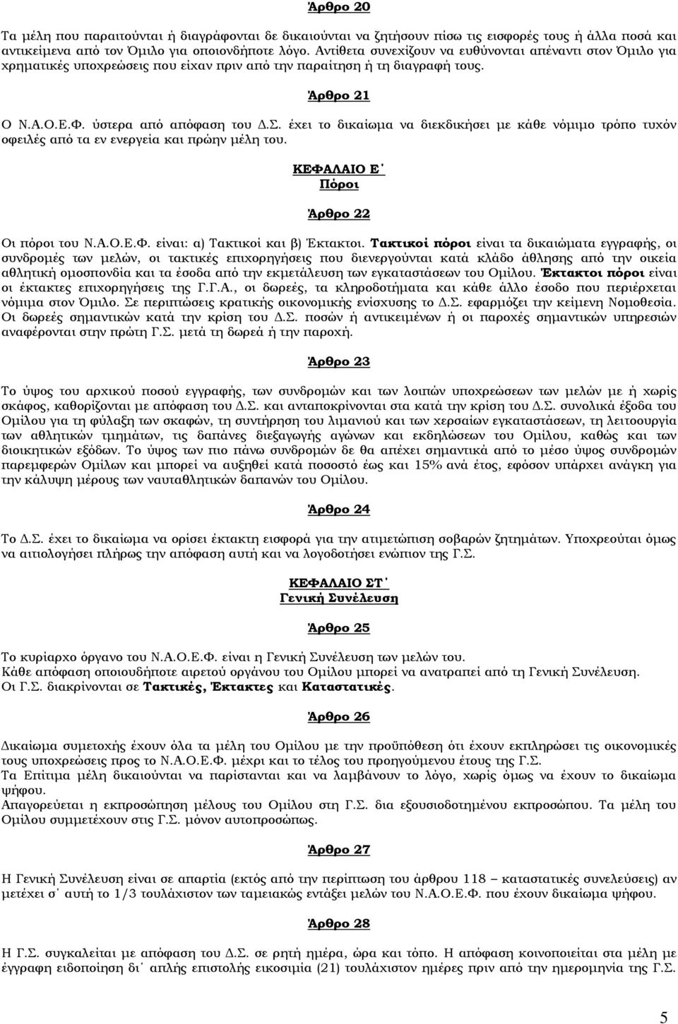 έχει το δικαίωμα να διεκδικήσει με κάθε νόμιμο τρόπο τυχόν οφειλές από τα εν ενεργεία και πρώην μέλη του. ΚΕΦΑΛΑΙΟ Ε Πόροι Άρθρο 22 Οι πόροι του Ν.Α.Ο.Ε.Φ. είναι: α) Τακτικοί και β) Έκτακτοι.