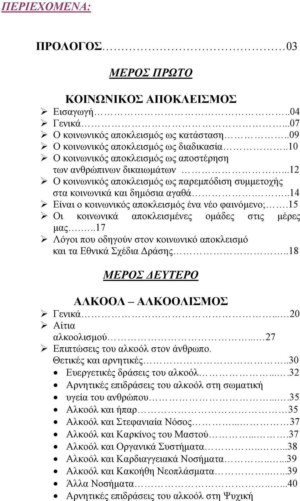 ..14 Είναι ο κοινωνικός αποκλεισμός ένα νέο φαινόμενο;.15 Οι κοινωνικά αποκλεισμένες ομάδες στις μέρες μας...17 Λόγοι που οδηγούν στον κοινωνικό αποκλεισμό και τα Εθνικά Σχέδια Δράσης.