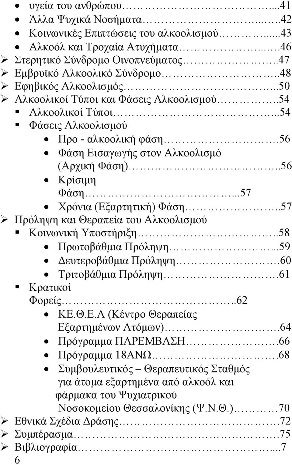 ..57 Χρόνια (Εξαρτητική) Φάση..57 Πρόληψη και Θεραπεία του Αλκοολισμού Κοινωνική Υποστήριξη..58 Πρωτοβάθμια Πρόληψη...59 Δευτεροβάθμια Πρόληψη.60 Τριτοβάθμια Πρόληψη.61 Κρατικοί Φορείς..62 ΚΕ.Θ.Ε.Α (Κέντρο Θεραπείας Εξαρτημένων Ατόμων).