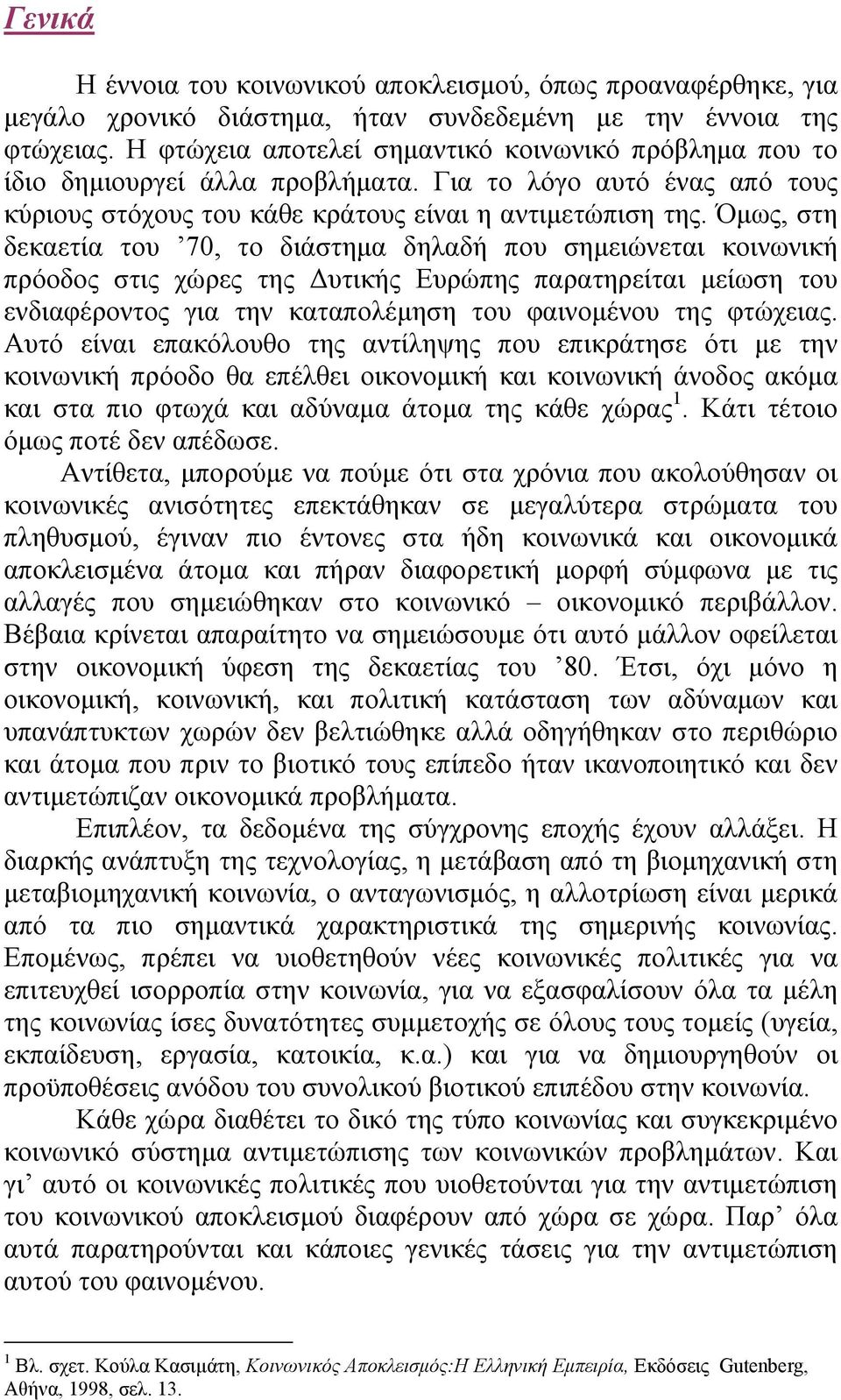 Όμως, στη δεκαετία του 70, το διάστημα δηλαδή που σημειώνεται κοινωνική πρόοδος στις χώρες της Δυτικής Ευρώπης παρατηρείται μείωση του ενδιαφέροντος για την καταπολέμηση του φαινομένου της φτώχειας.