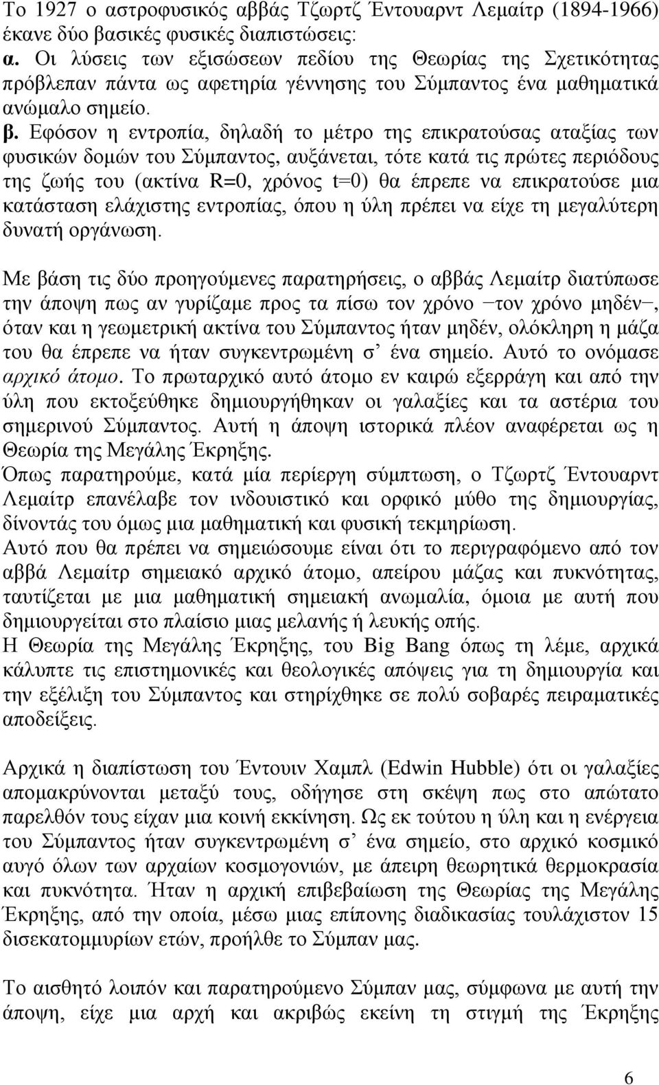 Eφόσον η εντροπία, δηλαδή το μέτρο της επικρατούσας αταξίας των φυσικών δομών του Σύμπαντος, αυξάνεται, τότε κατά τις πρώτες περιόδους της ζωής του (ακτίνα R=0, χρόνος t=0) θα έπρεπε να επικρατούσε