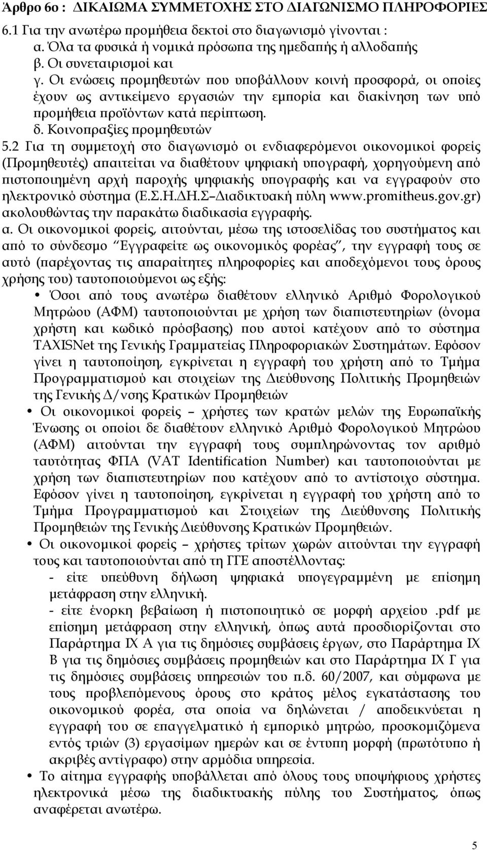 2 Για τη συμμετοχή στο διαγωνισμό οι ενδιαφερόμενοι οικονομικοί φορείς (Προμηθευτές) απαιτείται να διαθέτουν ψηφιακή υπογραφή, χορηγούμενη από πιστοποιημένη αρχή παροχής ψηφιακής υπογραφής και να