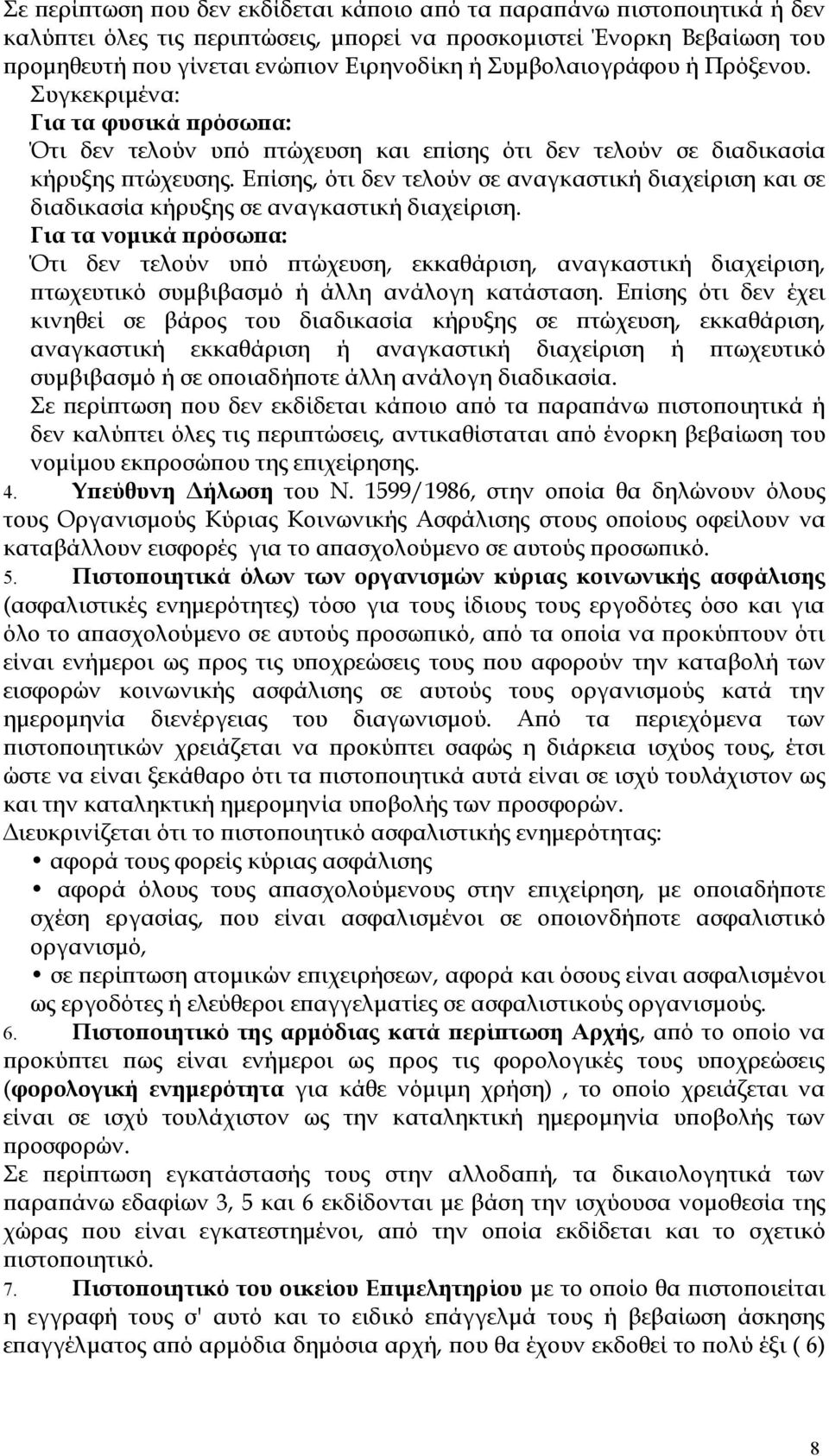 Επίσης, ότι δεν τελούν σε αναγκαστική διαχείριση και σε διαδικασία κήρυξης σε αναγκαστική διαχείριση.