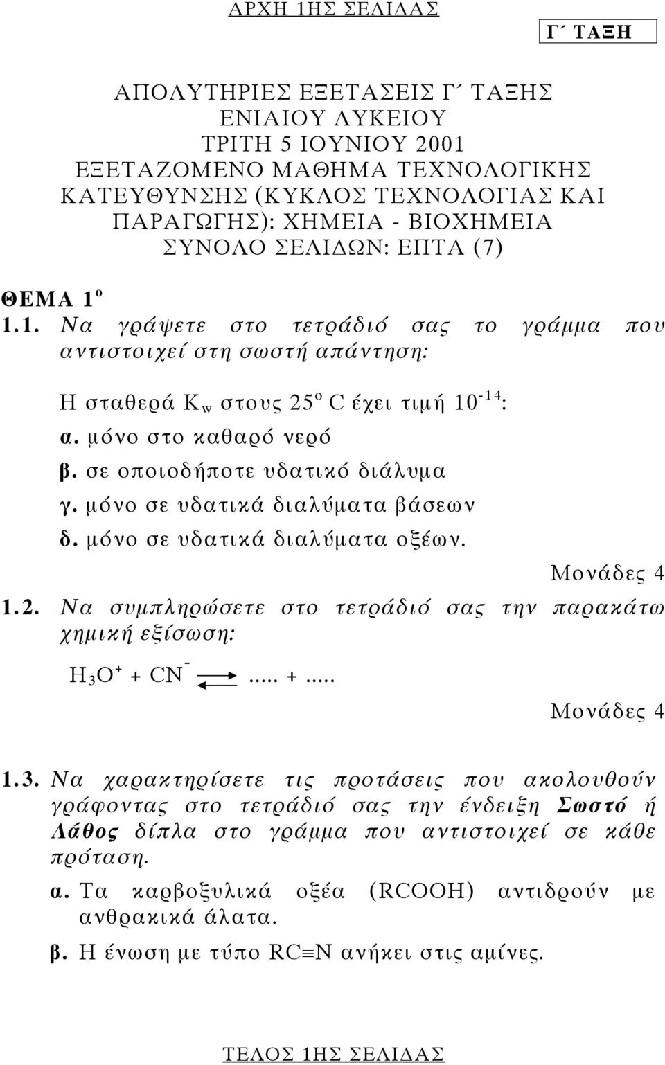 σε οποιοδήποτε υδατικό διάλυµα γ. µόνο σε υδατικά διαλύµατα βάσεων δ. µόνο σε υδατικά διαλύµατα οξέων. Μονάδες 4 1.2. Να συµπληρώσετε στο τετράδιό σας την παρακάτω χηµική εξίσωση: Η 3 Ο + 