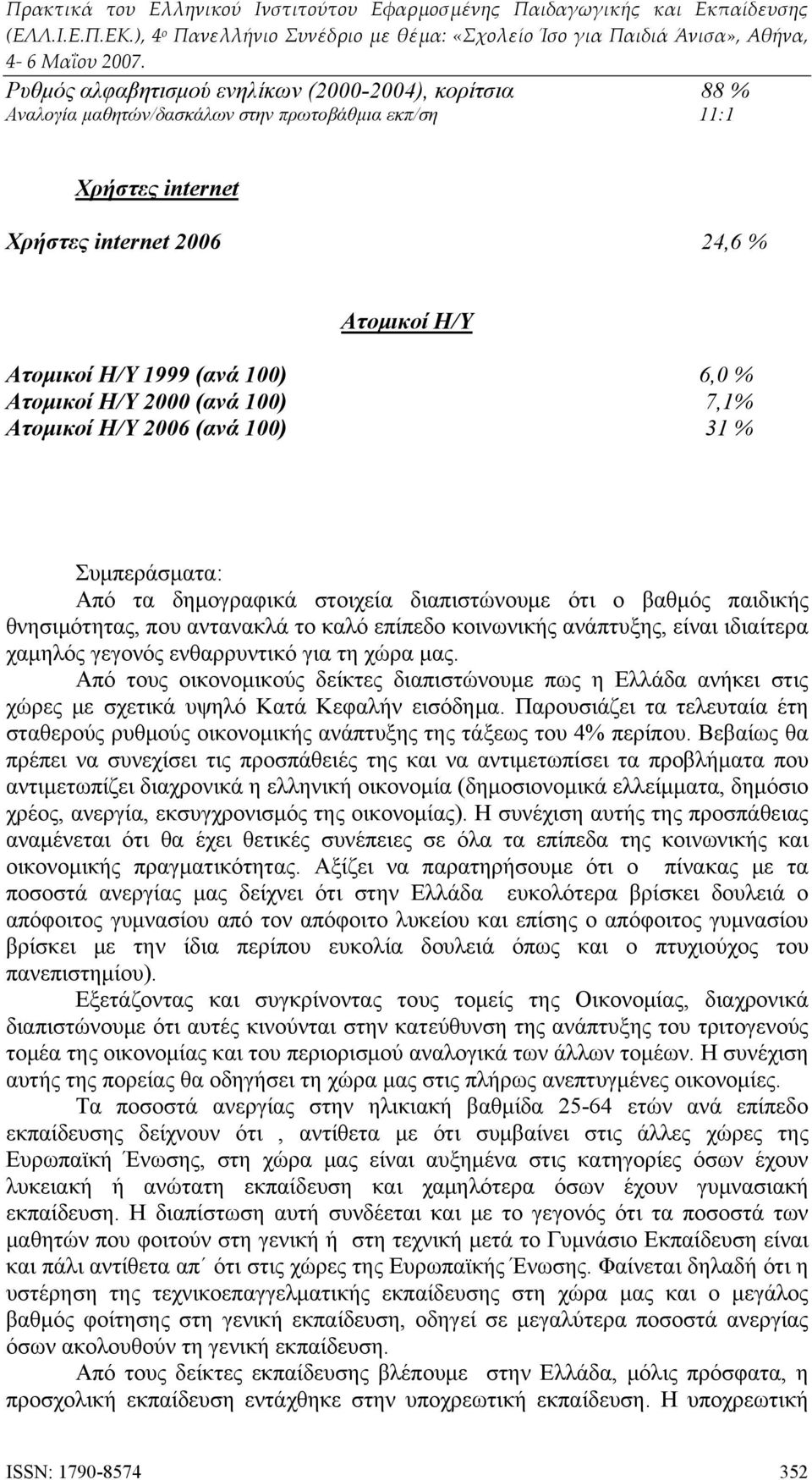 κοινωνικής ανάπτυξης, είναι ιδιαίτερα χαμηλός γεγονός ενθαρρυντικό για τη χώρα μας. Από τους οικονομικούς δείκτες διαπιστώνουμε πως η Ελλάδα ανήκει στις χώρες με σχετικά υψηλό Κατά Κεφαλήν εισόδημα.