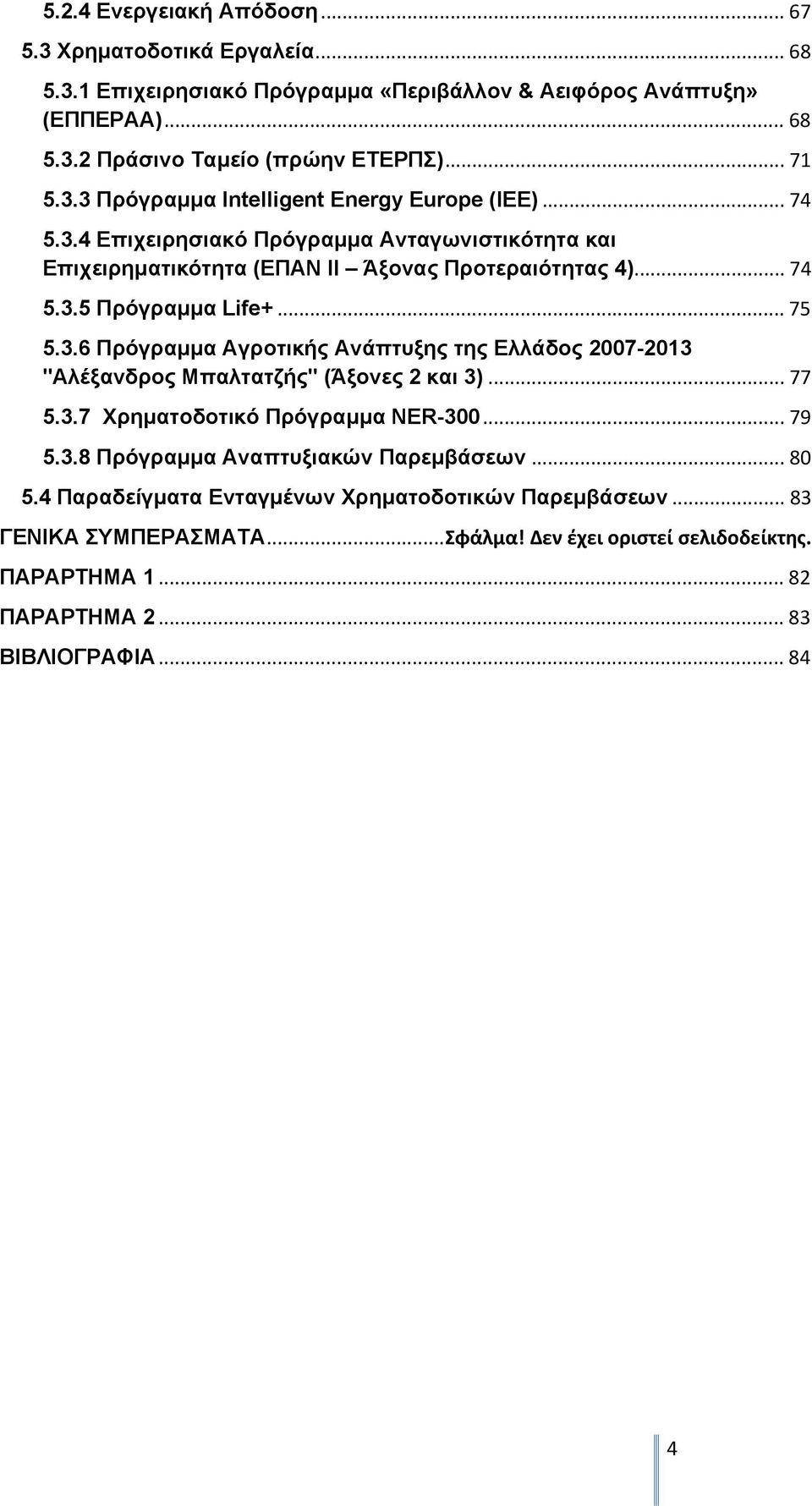 .. 77 5.3.7 Χρηματοδοτικό Πρόγραμμα NER-300... 79 5.3.8 Πρόγραμμα Αναπτυξιακών Παρεμβάσεων... 80 5.4 Παραδείγματα Ενταγμένων Χρηματοδοτικών Παρεμβάσεων... 83 ΓΕΝΙΚΑ ΣΥΜΠΕΡΑΣΜΑΤΑ...Σφάλμα!