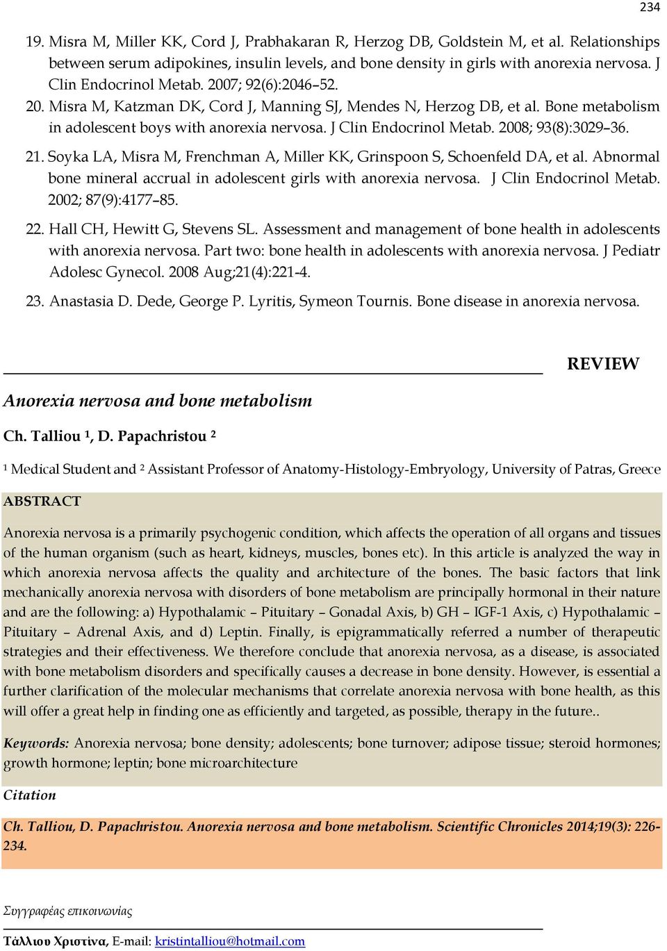 J Clin Endocrinol Metab. 2008; 93(8):3029 36. 21. Soyka LA, Misra M, Frenchman A, Miller KK, Grinspoon S, Schoenfeld DA, et al. Abnormal bone mineral accrual in adolescent girls with anorexia nervosa.