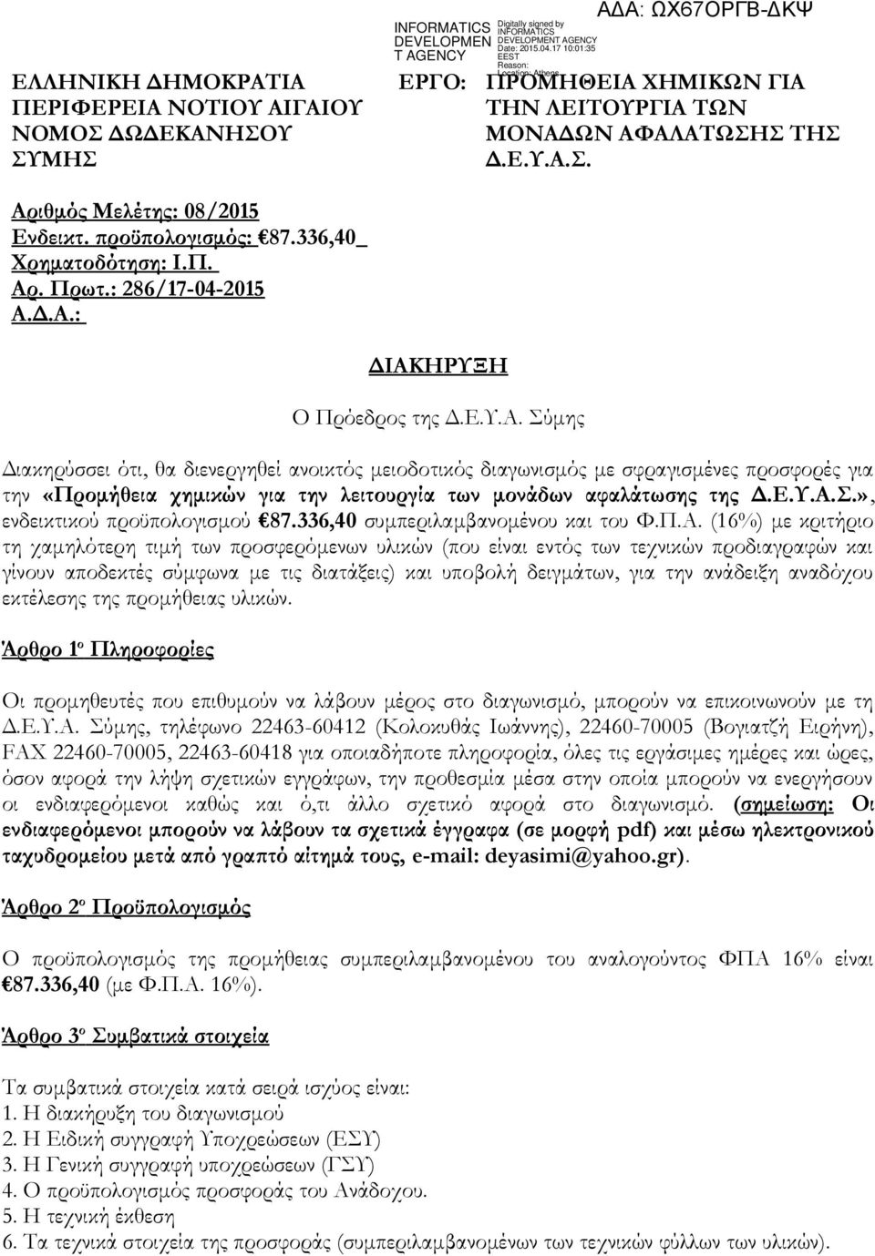 . Πρωτ.: 286/17-04-2015 Α.Δ.Α.: ΔΙΑΚΗΡΥΞΗ Ο Πρόεδρος της Δ.Ε.Υ.Α. Σύμης Διακηρύσσει ότι, θα διενεργηθεί ανοικτός μειοδοτικός διαγωνισμός με σφραγισμένες προσφορές για την «Προμήθεια χημικών για την λειτουργία των μονάδων αφαλάτωσης της Δ.