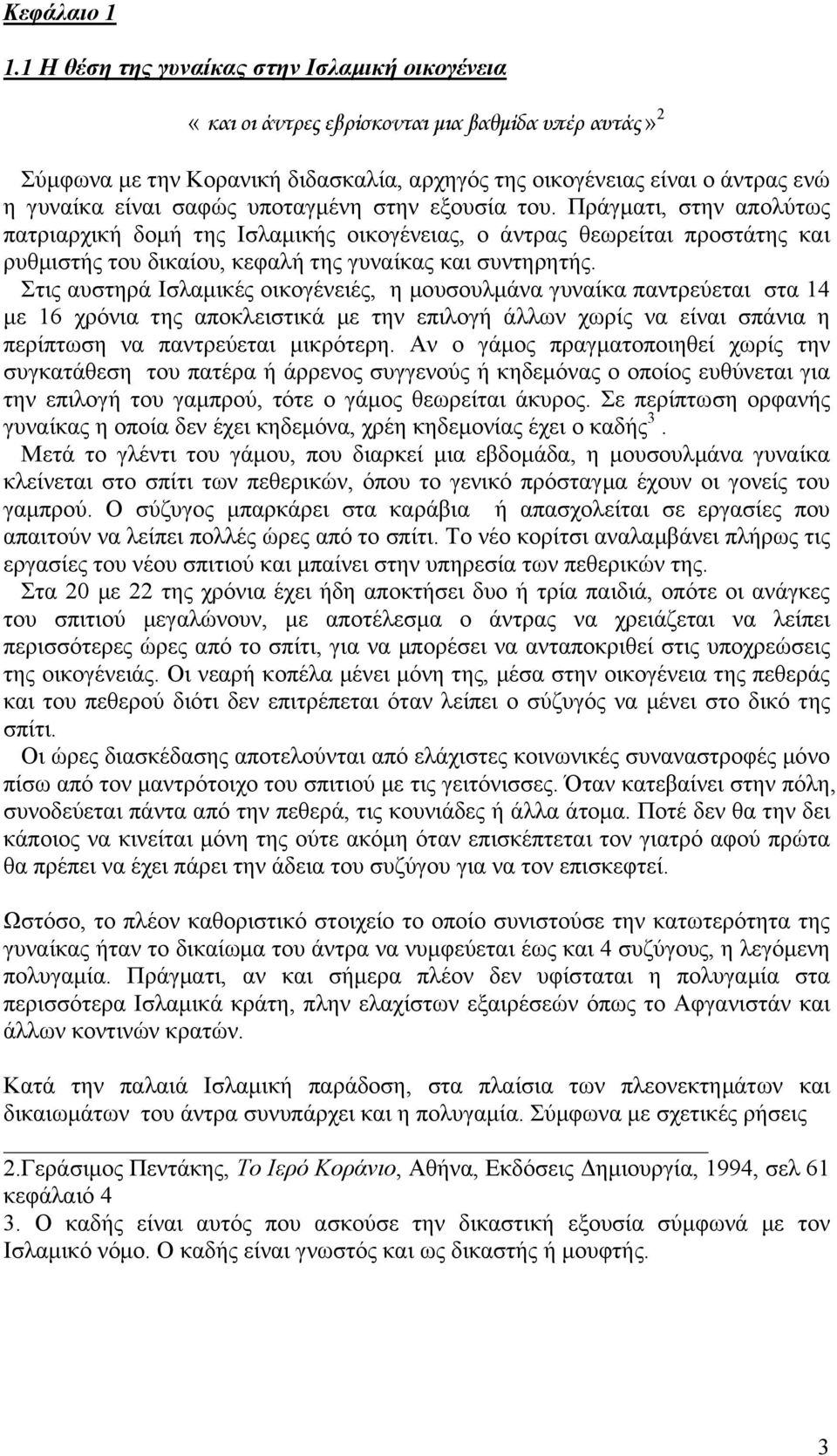 σαφώς υποταγµένη στην εξουσία του. Πράγµατι, στην απολύτως πατριαρχική δοµή της Ισλαµικής οικογένειας, ο άντρας θεωρείται προστάτης και ρυθµιστής του δικαίου, κεφαλή της γυναίκας και συντηρητής.