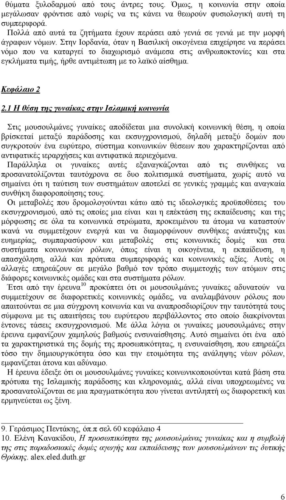 Στην Ιορδανία, όταν η Βασιλική οικογένεια επιχείρησε να περάσει νόµο που να καταργεί το διαχωρισµό ανάµεσα στις ανθρωποκτονίες και στα εγκλήµατα τιµής, ήρθε αντιµέτωπη µε το λαϊκό αίσθηµα.