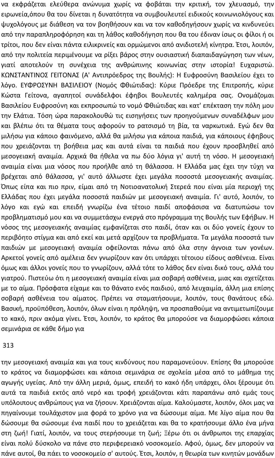 ανιδιοτελή κίνητρα. Έτσι, λοιπόν, από την πολιτεία περιμένουμε να ρίξει βάρος στην ουσιαστική διαπαιδαγώγηση των νέων, γιατί αποτελούν τη συνέχεια της ανθρώπινης κοινωνίας στην ιστορία! Ευχαριστώ.