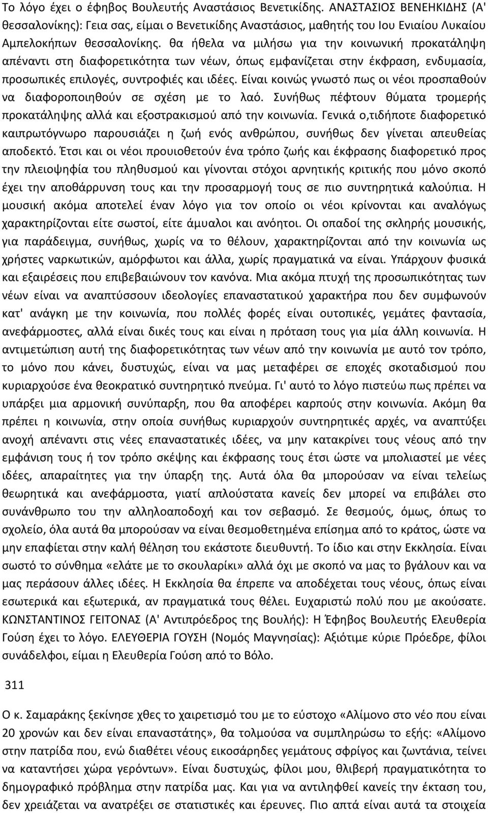 Είναι κοινώς γνωστό πως οι νέοι προσπαθούν να διαφοροποιηθούν σε σχέση με το λαό. Συνήθως πέφτουν θύματα τρομερής προκατάληψης αλλά και εξοστρακισμού από την κοινωνία.