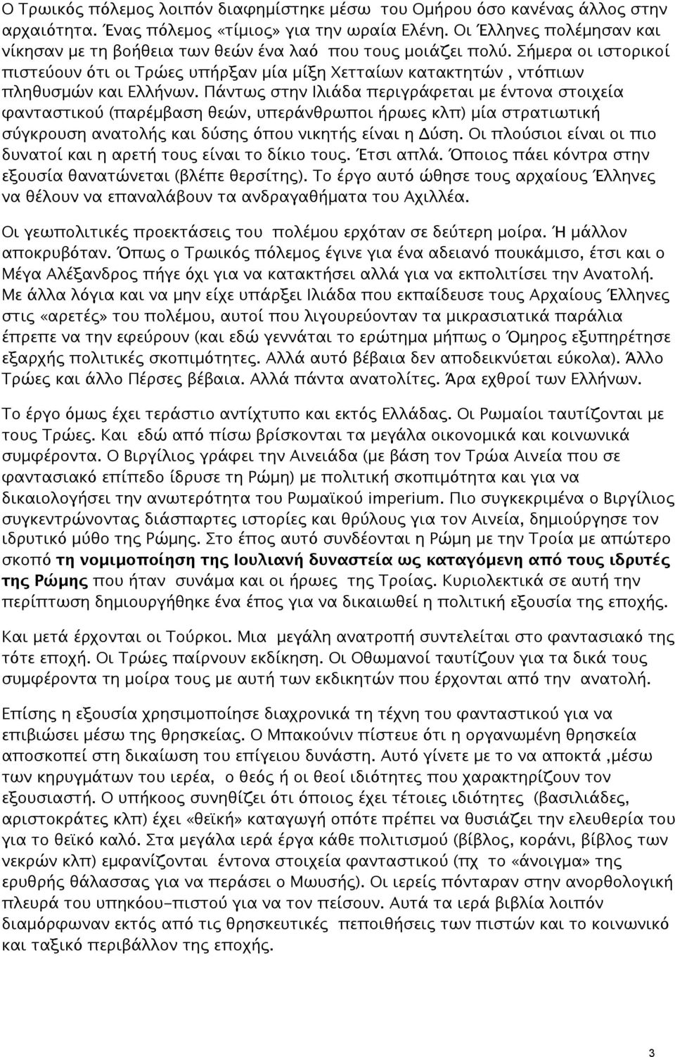 Πάντως στην Ιλιάδα περιγράφεται με έντονα στοιχεία φανταστικού (παρέμβαση θεών, υπεράνθρωποι ήρωες κλπ) μία στρατιωτική σύγκρουση ανατολής και δύσης όπου νικητής είναι η Δύση.