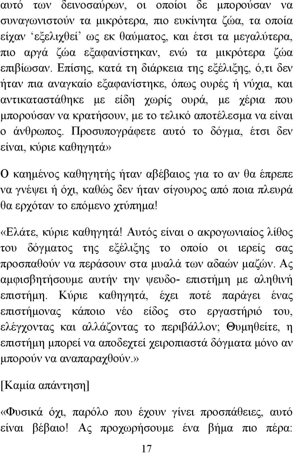 Επίσης, κατά τη διάρκεια της εξέλιξης, ό,τι δεν ήταν πια αναγκαίο εξαφανίστηκε, όπως ουρές ή νύχια, και αντικαταστάθηκε με είδη χωρίς ουρά, με χέρια που μπορούσαν να κρατήσουν, με το τελικό