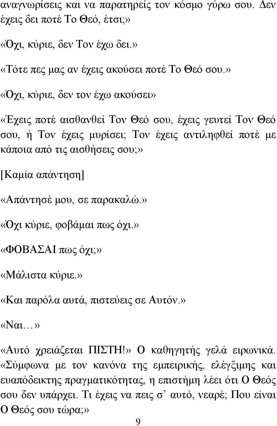 απάντηση] «Απάντησέ μου, σε παρακαλώ.» «Όχι κύριε, φοβάμαι πως όχι.» «ΦΟΒΑΣΑΙ πως όχι;» «Μάλιστα κύριε.» «Και παρόλα αυτά, πιστεύεις σε Αυτόν.» «Ναι» «Αυτό χρειάζεται ΠΙΣΤΗ!