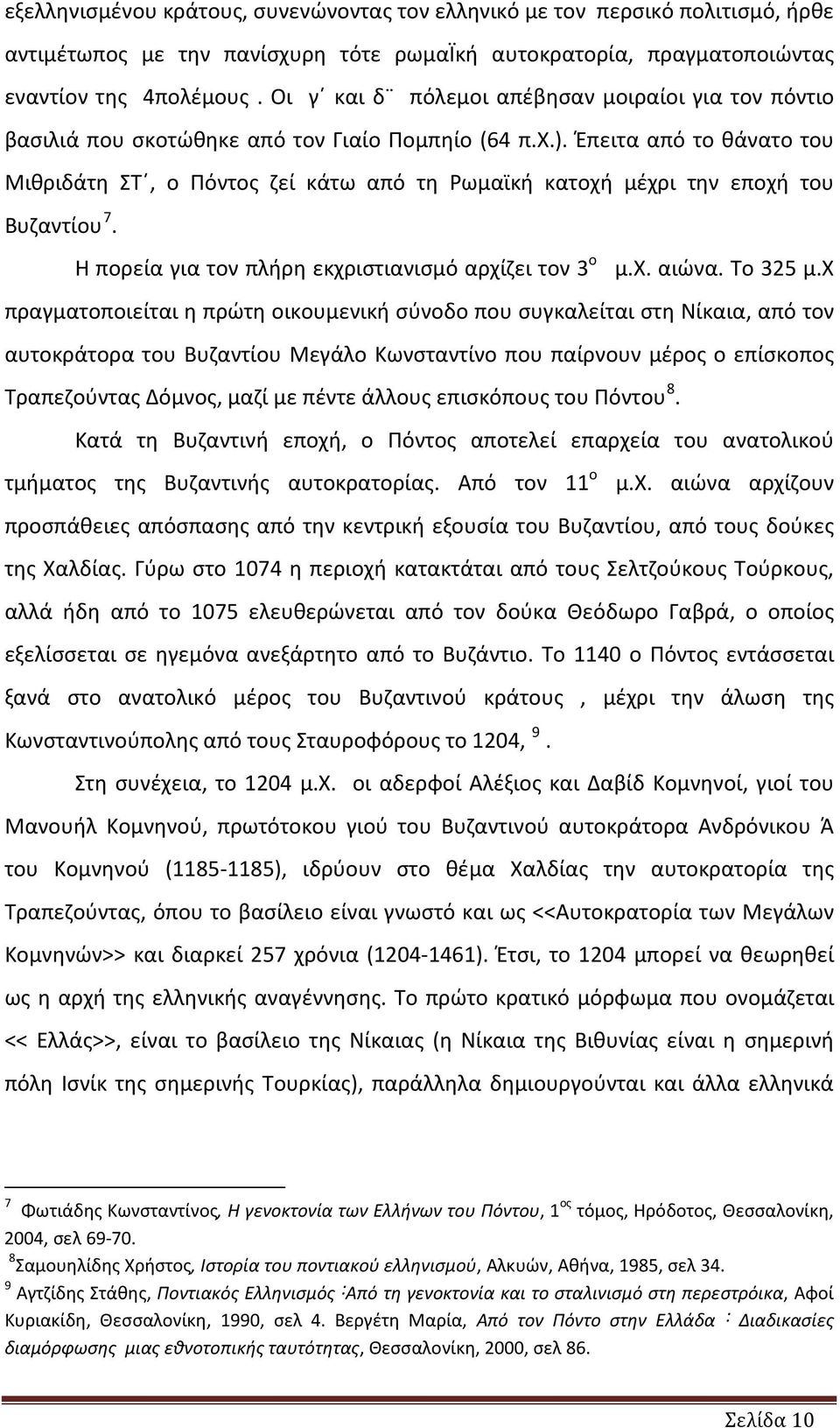 Έπειτα από το θάνατο του Μιθριδάτη ΣΤ, ο Πόντος ζεί κάτω από τη Ρωμαϊκή κατοχή μέχρι την εποχή του Βυζαντίου 7. Η πορεία για τον πλήρη εκχριστιανισμό αρχίζει τον 3 ο μ.χ. αιώνα. Το 325 μ.