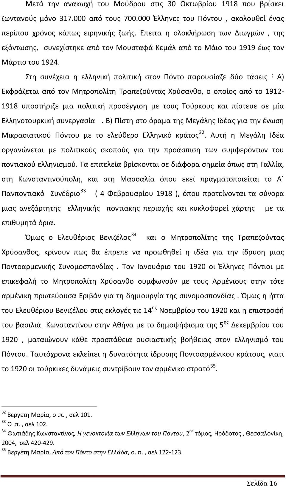 Στη συνέχεια η ελληνική πολιτική στον Πόντο παρουσίαζε δύο τάσεις Α) Εκφράζεται από τον Μητροπολίτη Τραπεζούντας Χρύσανθο, ο οποίος από το 1912-1918 υποστήριζε μια πολιτική προσέγγιση με τους