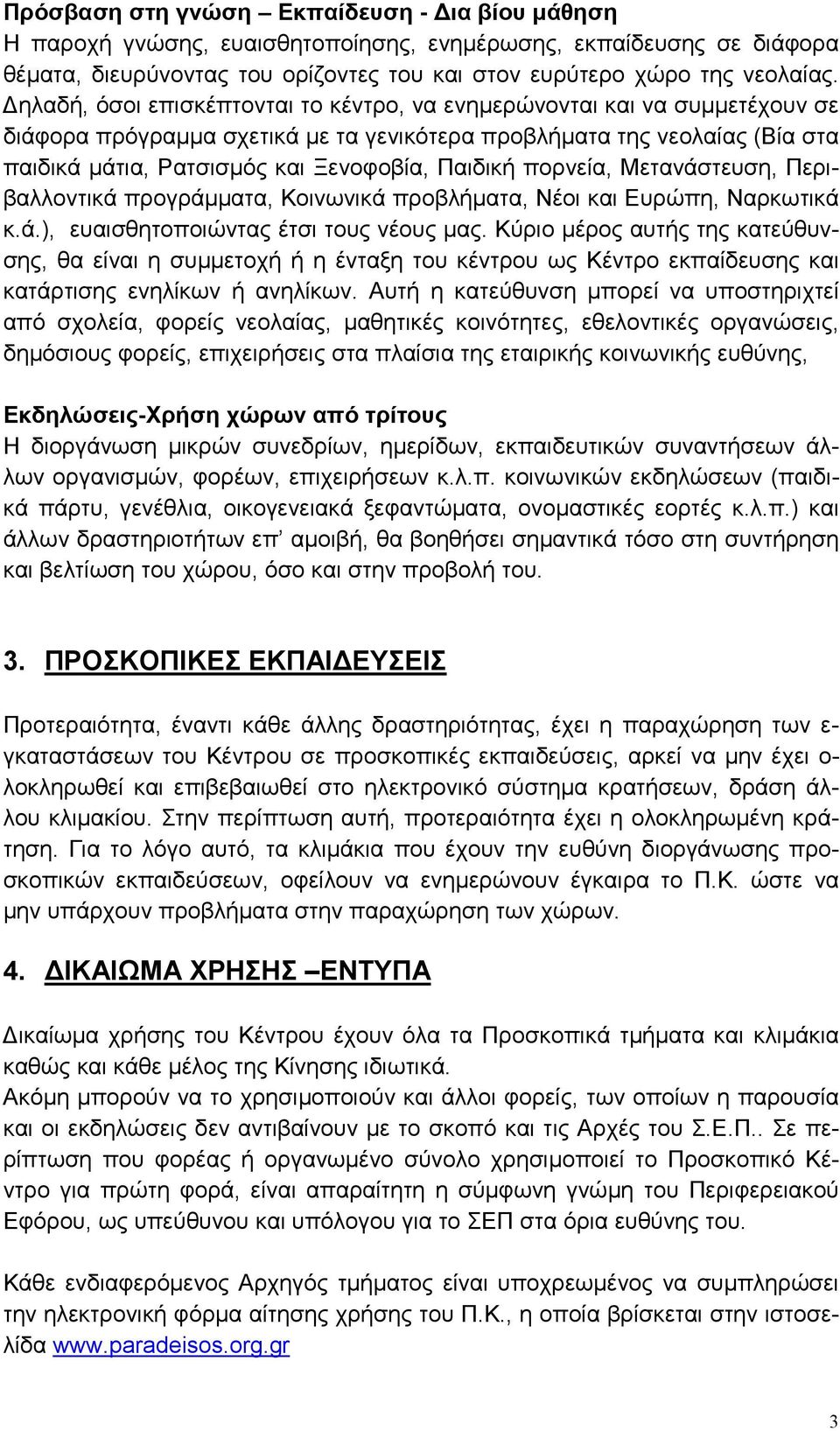 πορνεία, Μετανάστευση, Περιβαλλοντικά προγράµµατα, Κοινωνικά προβλήµατα, Νέοι και Ευρώπη, Ναρκωτικά κ.ά.), ευαισθητοποιώντας έτσι τους νέους µας.