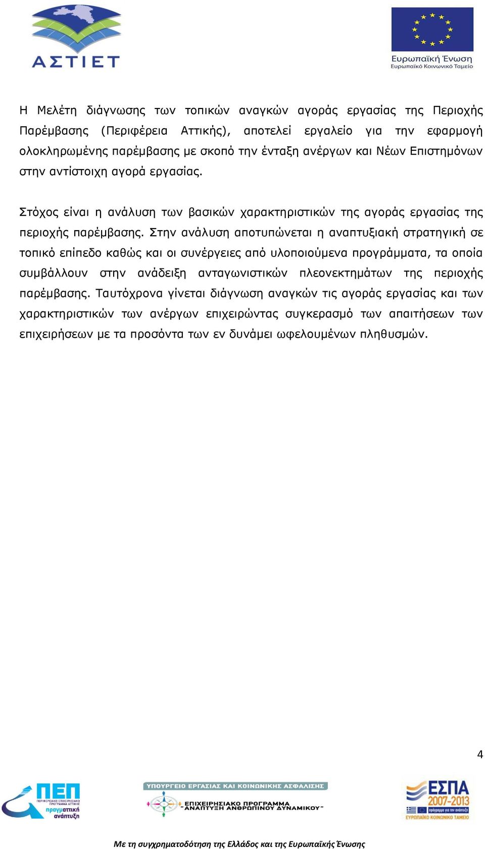 Στην ανάλυση αποτυπώνεται η αναπτυξιακή στρατηγική σε τοπικό επίπεδο καθώς και οι συνέργειες από υλοποιούμενα προγράμματα, τα οποία συμβάλλουν στην ανάδειξη ανταγωνιστικών πλεονεκτημάτων