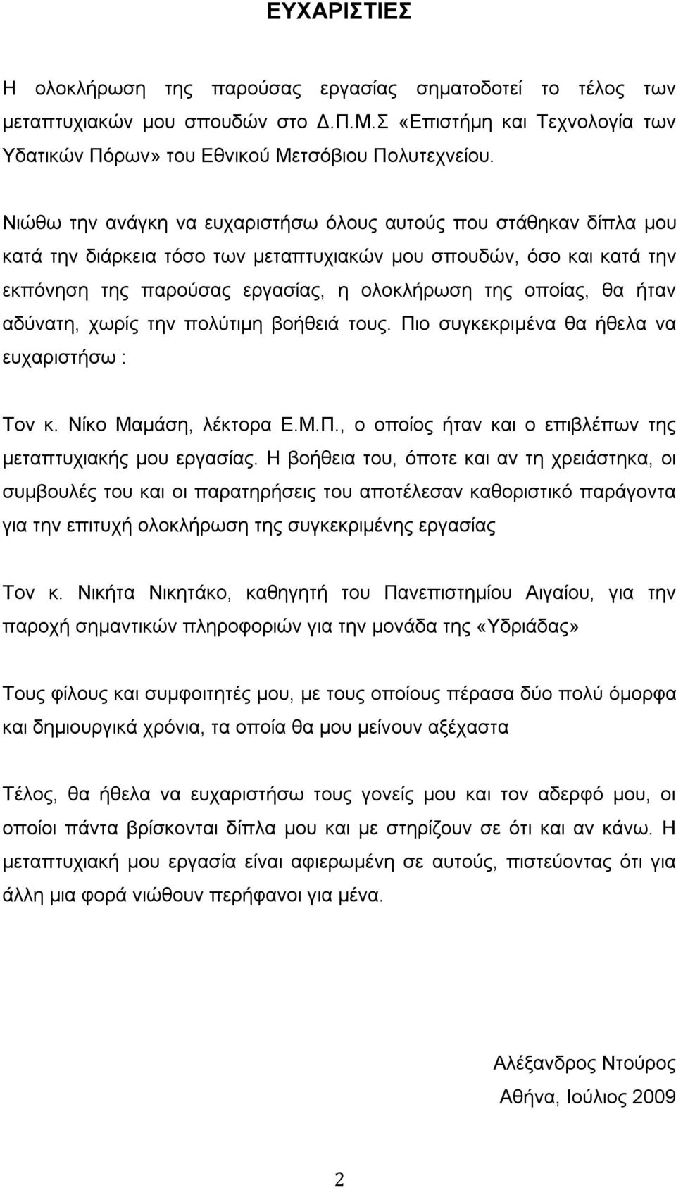 ήταν αδύνατη, χωρίς την πολύτιμη βοήθειά τους. Πιο συγκεκριμένα θα ήθελα να ευχαριστήσω : Τον κ. Νίκο Μαμάση, λέκτορα Ε.Μ.Π., ο οποίος ήταν και ο επιβλέπων της μεταπτυχιακής μου εργασίας.