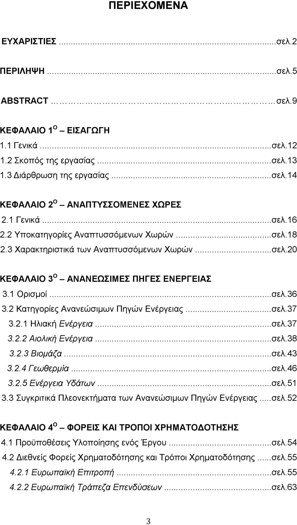 2 Κατηγορίες Ανανεώσιμων Πηγών Ενέργειας...σελ.37 3.2.1 Ηλιακή Ενέργεια...σελ.37 3.2.2 Αιολική Ενέργεια...σελ.38 3.2.3 Βιομάζα...σελ.43 3.2.4 Γεωθερμία...σελ.46 3.2.5 Ενέργεια Υδάτων...σελ.51 3.