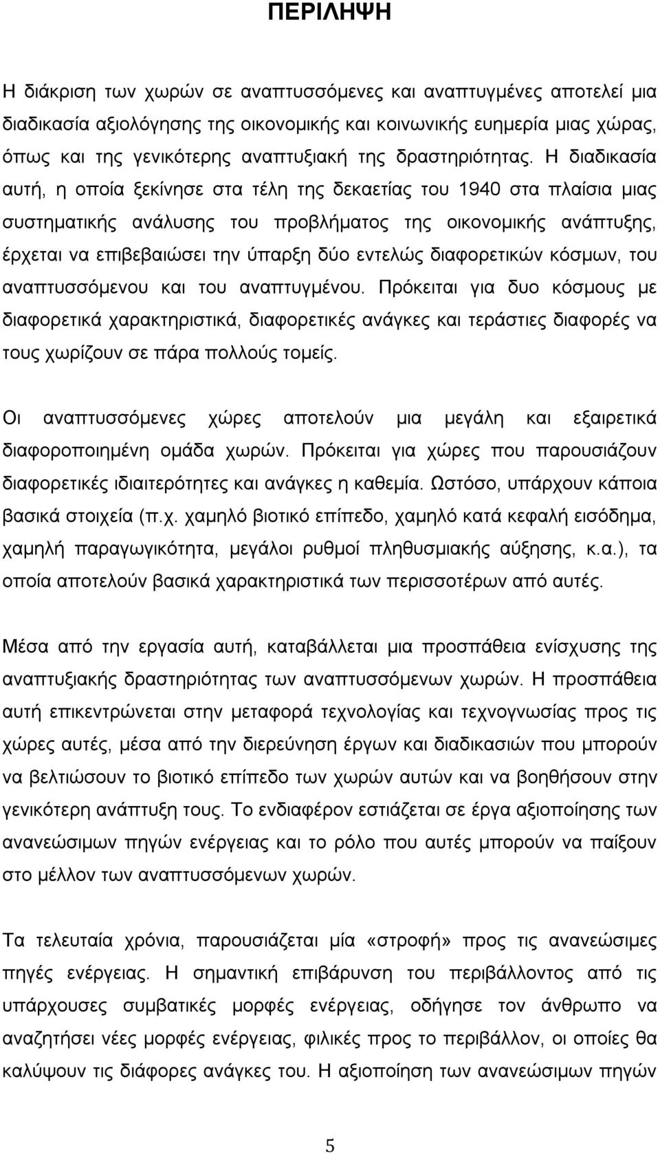 Η διαδικασία αυτή, η οποία ξεκίνησε στα τέλη της δεκαετίας του 1940 στα πλαίσια μιας συστηματικής ανάλυσης του προβλήματος της οικονομικής ανάπτυξης, έρχεται να επιβεβαιώσει την ύπαρξη δύο εντελώς