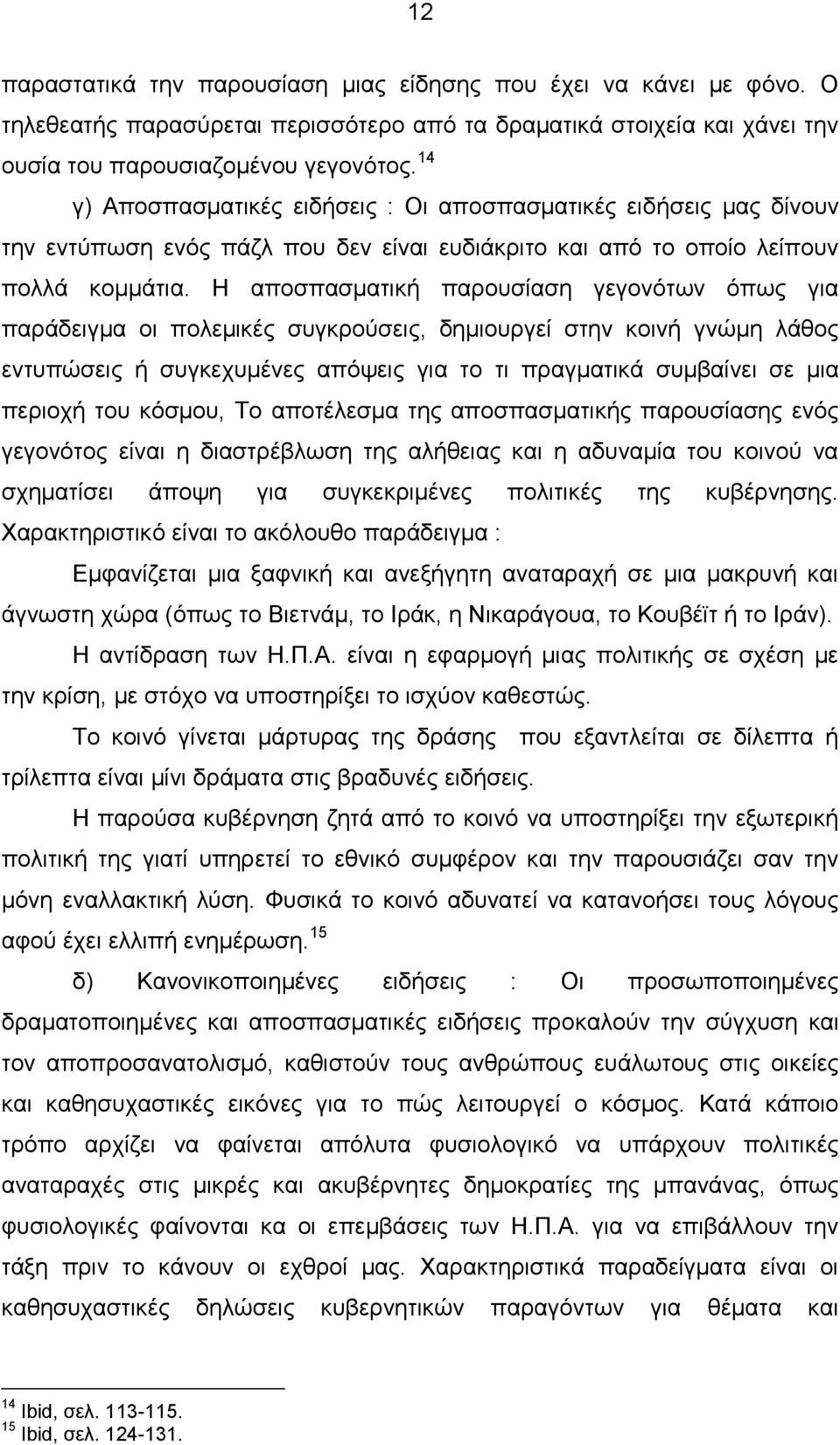 Η αποσπασματική παρουσίαση γεγονότων όπως για παράδειγμα οι πολεμικές συγκρούσεις, δημιουργεί στην κοινή γνώμη λάθος εντυπώσεις ή συγκεχυμένες απόψεις για το τι πραγματικά συμβαίνει σε μια περιοχή