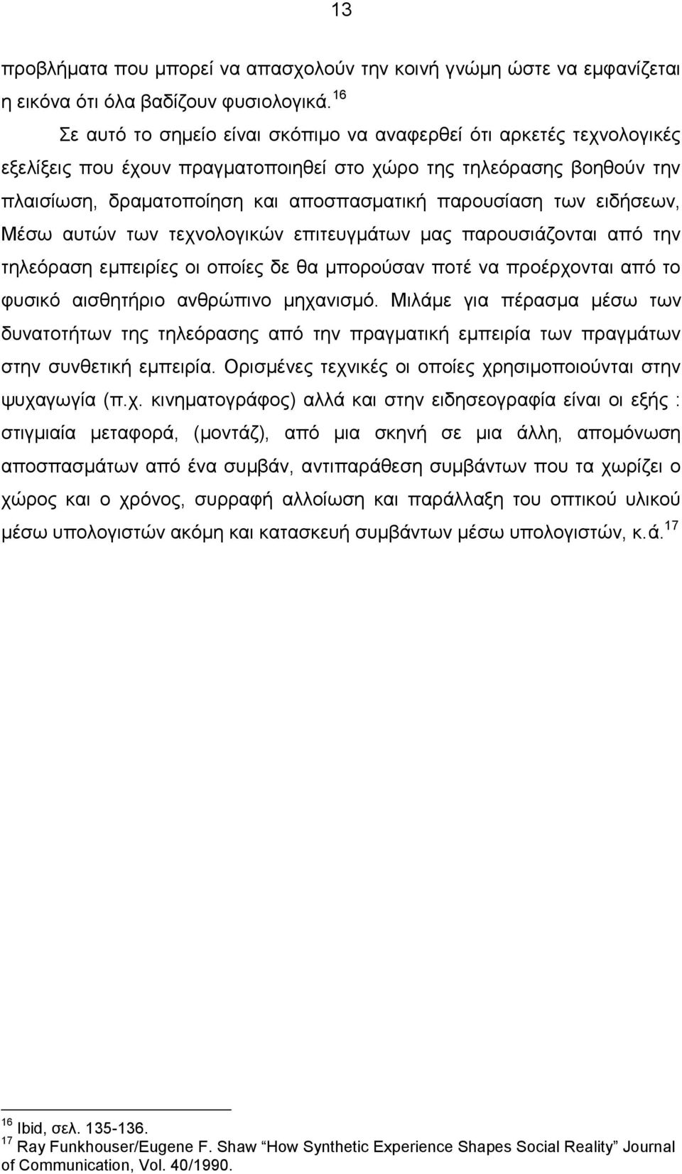 των ειδήσεων, Μέσω αυτών των τεχνολογικών επιτευγμάτων μας παρουσιάζονται από την τηλεόραση εμπειρίες οι οποίες δε θα μπορούσαν ποτέ να προέρχονται από το φυσικό αισθητήριο ανθρώπινο μηχανισμό.