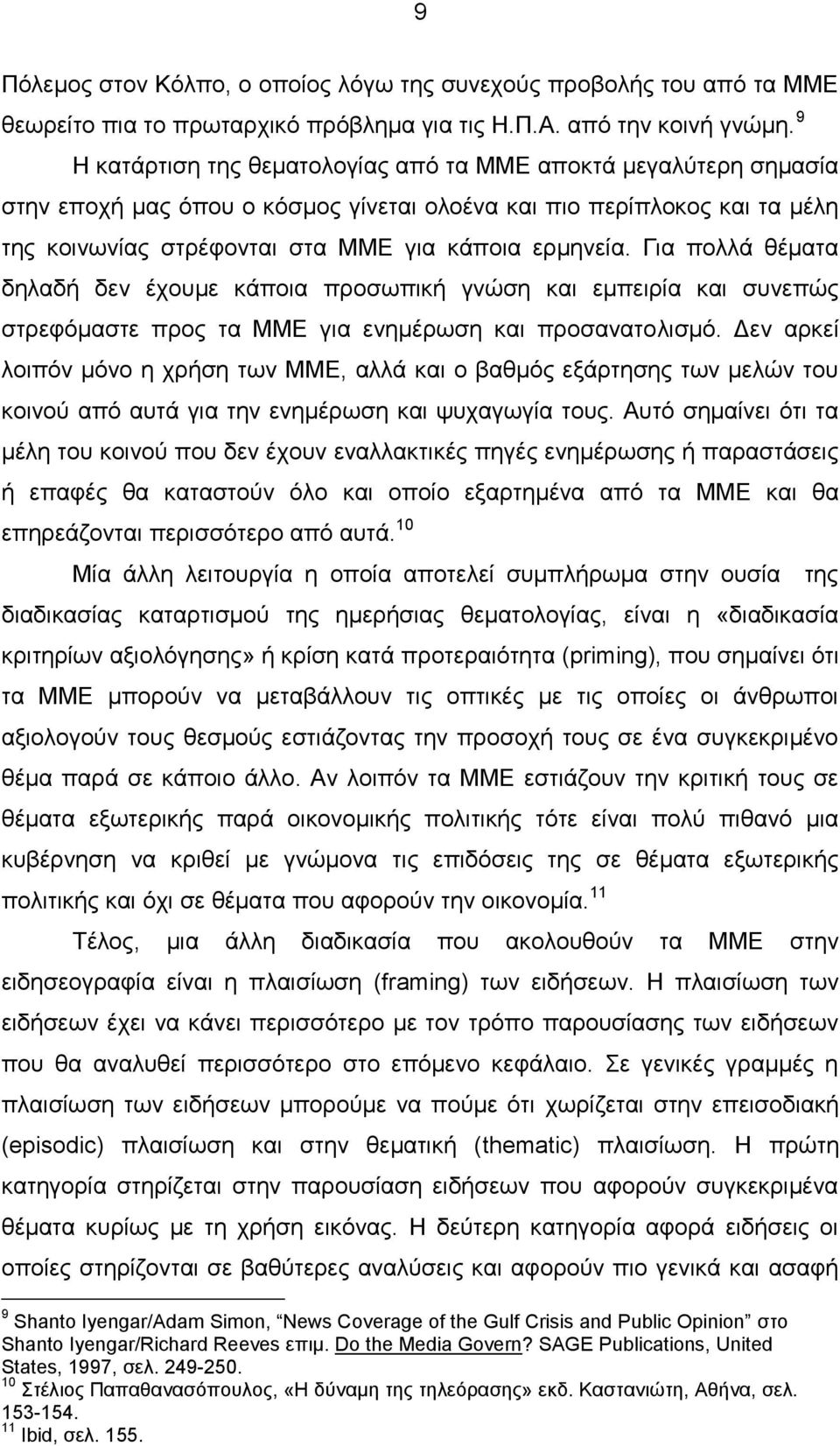 Για πολλά θέματα δηλαδή δεν έχουμε κάποια προσωπική γνώση και εμπειρία και συνεπώς στρεφόμαστε προς τα ΜΜΕ για ενημέρωση και προσανατολισμό.