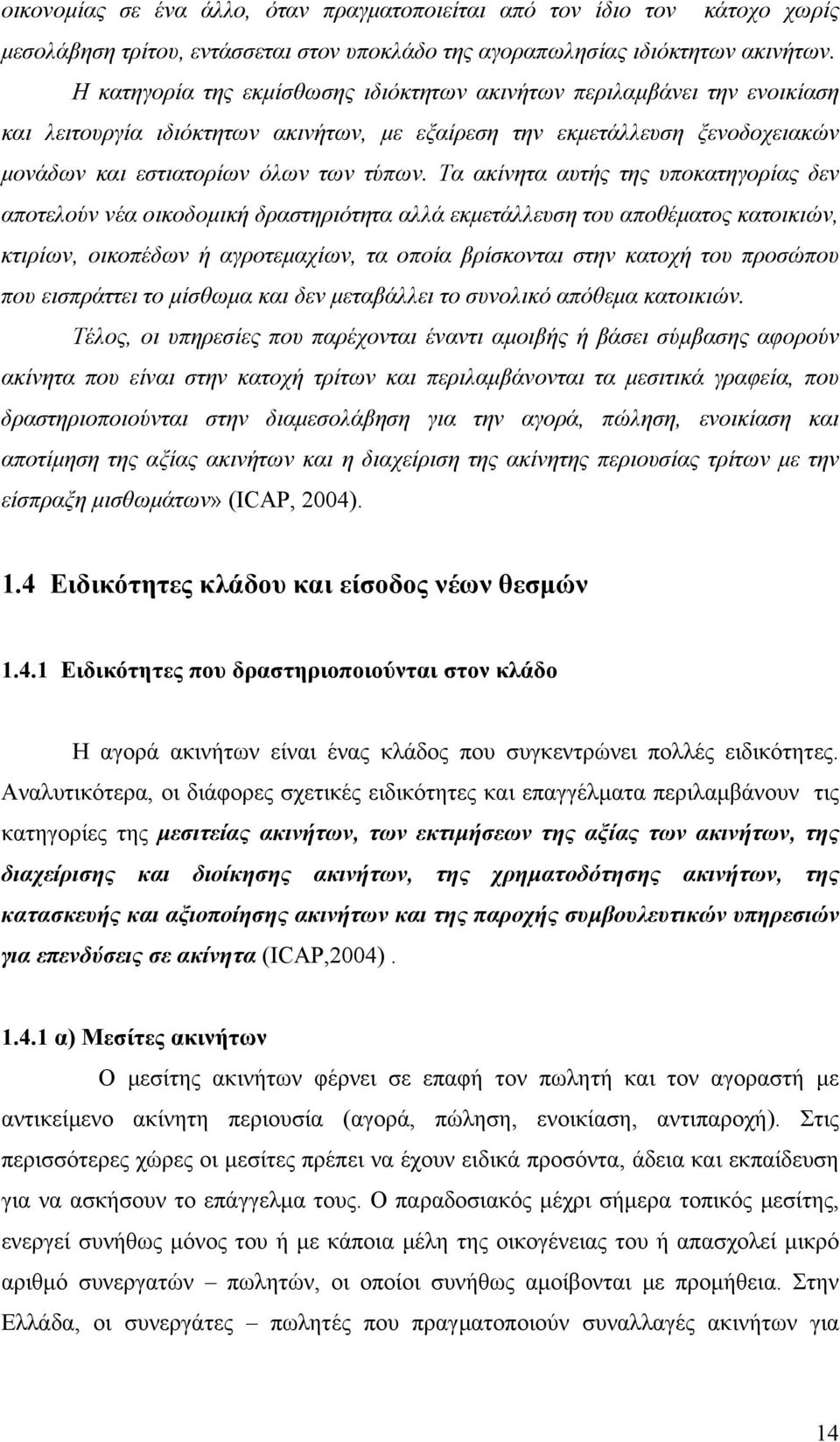 Τα ακίνητα αυτής της υποκατηγορίας δεν αποτελούν νέα οικοδοµική δραστηριότητα αλλά εκµετάλλευση του αποθέµατος κατοικιών, κτιρίων, οικοπέδων ή αγροτεµαχίων, τα οποία βρίσκονται στην κατοχή του