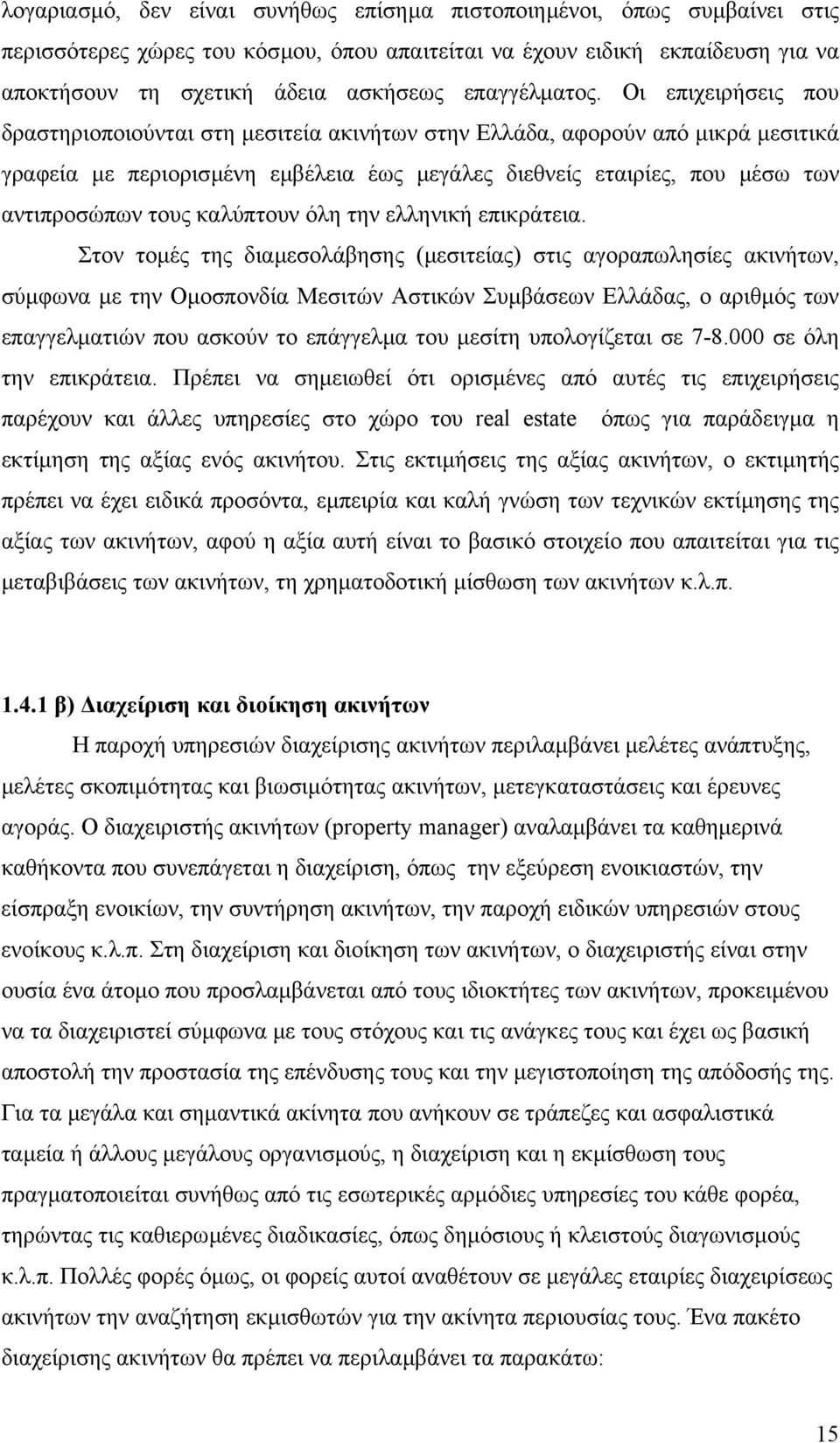 Οι επιχειρήσεις που δραστηριοποιούνται στη µεσιτεία ακινήτων στην Ελλάδα, αφορούν από µικρά µεσιτικά γραφεία µε περιορισµένη εµβέλεια έως µεγάλες διεθνείς εταιρίες, που µέσω των αντιπροσώπων τους