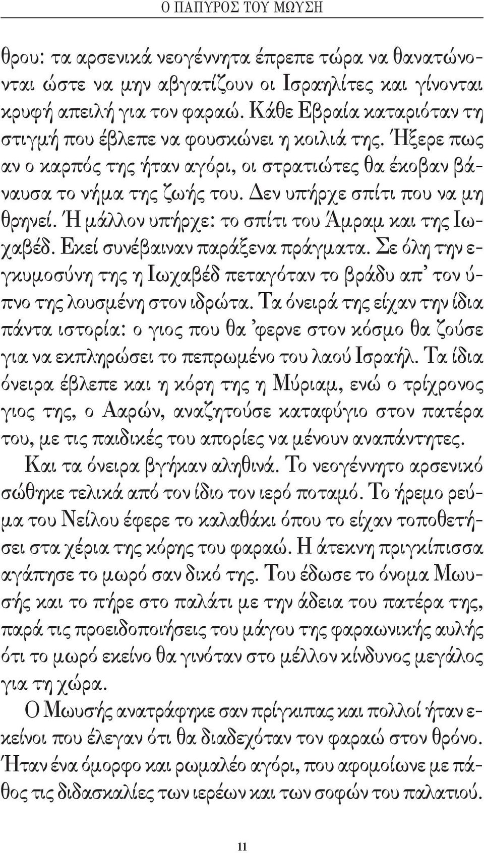 Ή μάλλον υπήρχε: το σπίτι του Άμραμ και της Ιωχαβέδ. Εκεί συνέβαιναν παράξενα πράγματα. Σε όλη την ε- γκυμοσύνη της η Ιωχαβέδ πεταγόταν το βράδυ απ τον ύ- πνο της λουσμένη στον ιδρώτα.