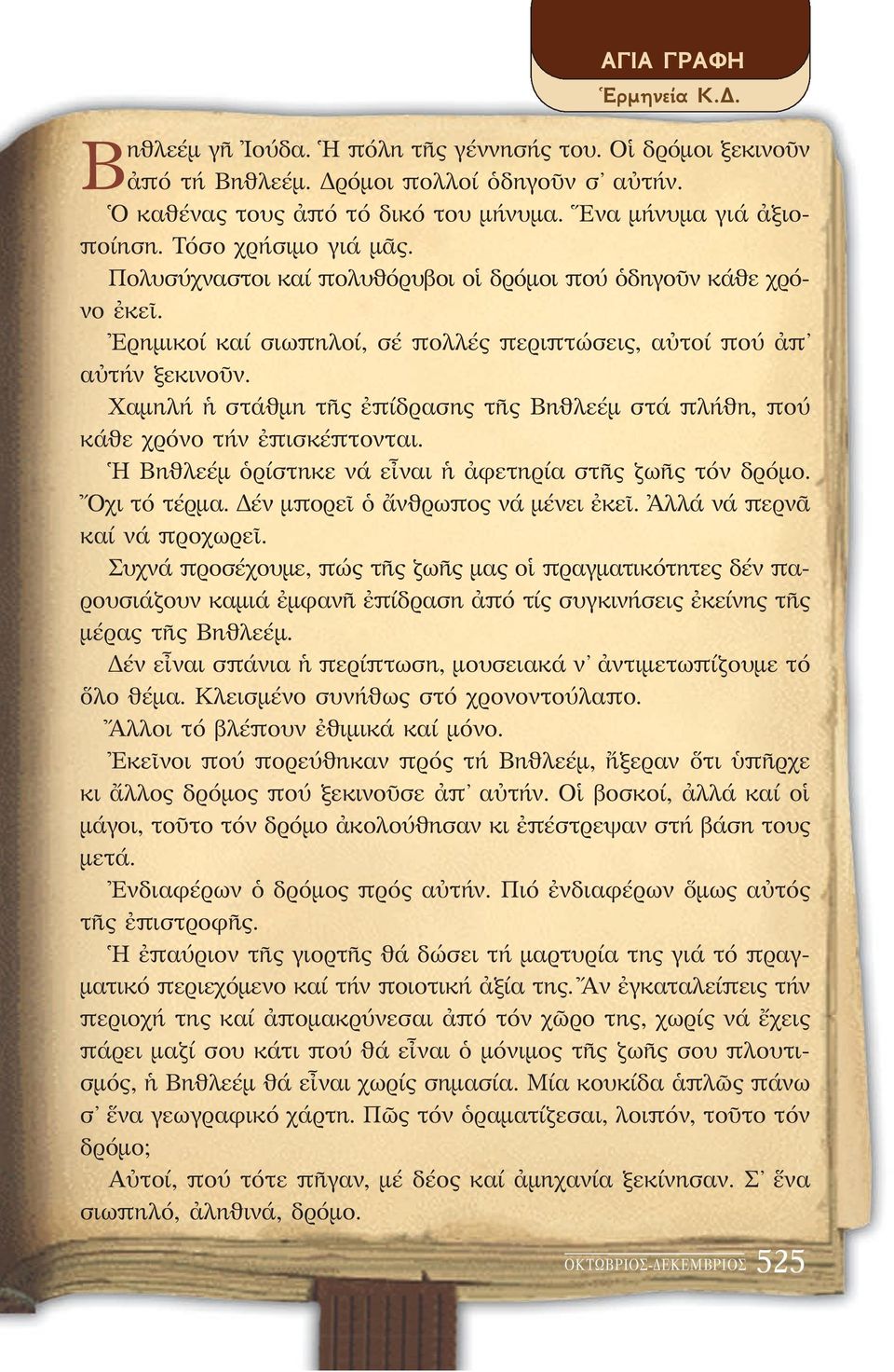 Χαμηλή ἡ στάθμη τῆς ἐπίδρασης τῆς Βηθλεέμ στά πλήθη, πού κάθε χρόνο τήν ἐπισκέπτονται. Ἡ Βηθλεέμ ὁρίστηκε νά εἶναι ἡ ἀφετηρία στῆς ζωῆς τόν δρόμο. Ὄχι τό τέρμα. Δέν μπορεῖ ὁ ἄνθρωπος νά μένει ἐκεῖ.