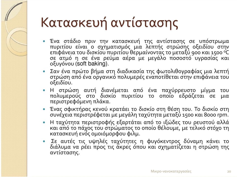 Σαν ένα πρώτο βήμα στη διαδικασία της φωτολιθογραφίας μια λεπτή στρώση από ένα οργανικό πολυμερές εναποτίθεται στην επιφάνεια του οξειδίου.