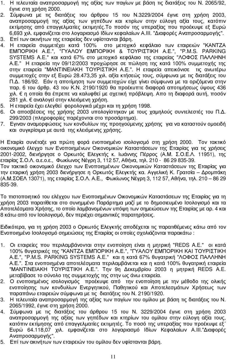 το ποσόν της υπεραξίας που προέκυψε εξ Ευρώ 6,693 χιλ. εµφανίζεται στο λογαριασµό Ιδίων κεφαλαίων Α.ΙΙΙ. " ιαφορές Αναπροσαρµογής". 3. Επί των ακινήτων της εταιρείας δεν υφίστανται βάρη. 4.