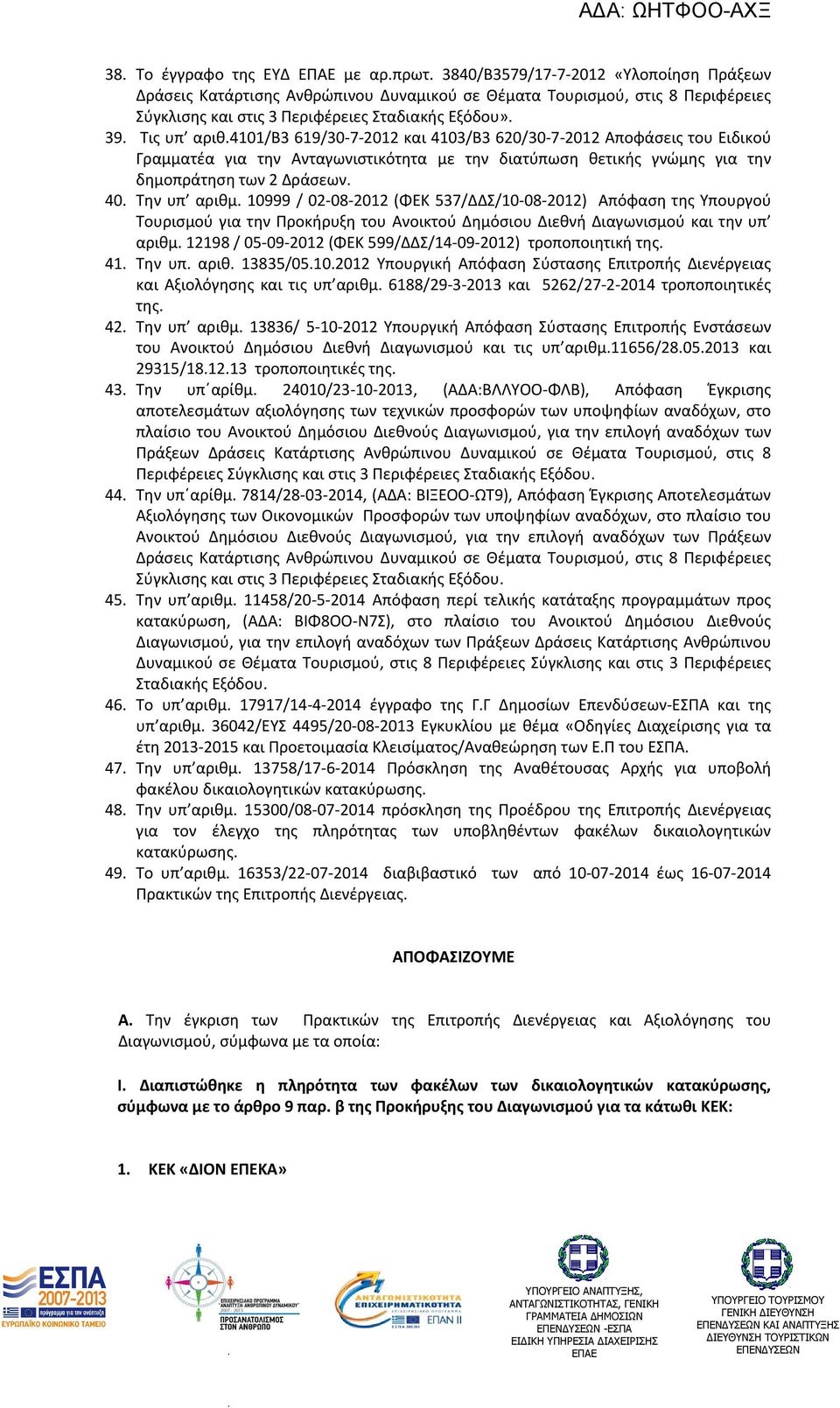 Tην υπ αριθμ 10999 / 02-08-2012 (ΦΕΚ 537/ΔΔΣ/10-08-2012) Απόφαση της Υπουργού Τουρισμού για την Προκήρυξη του Ανοικτού Δημόσιου Διεθνή Διαγωνισμού και την υπ αριθμ 12198 / 05-09-2012 (ΦΕΚ