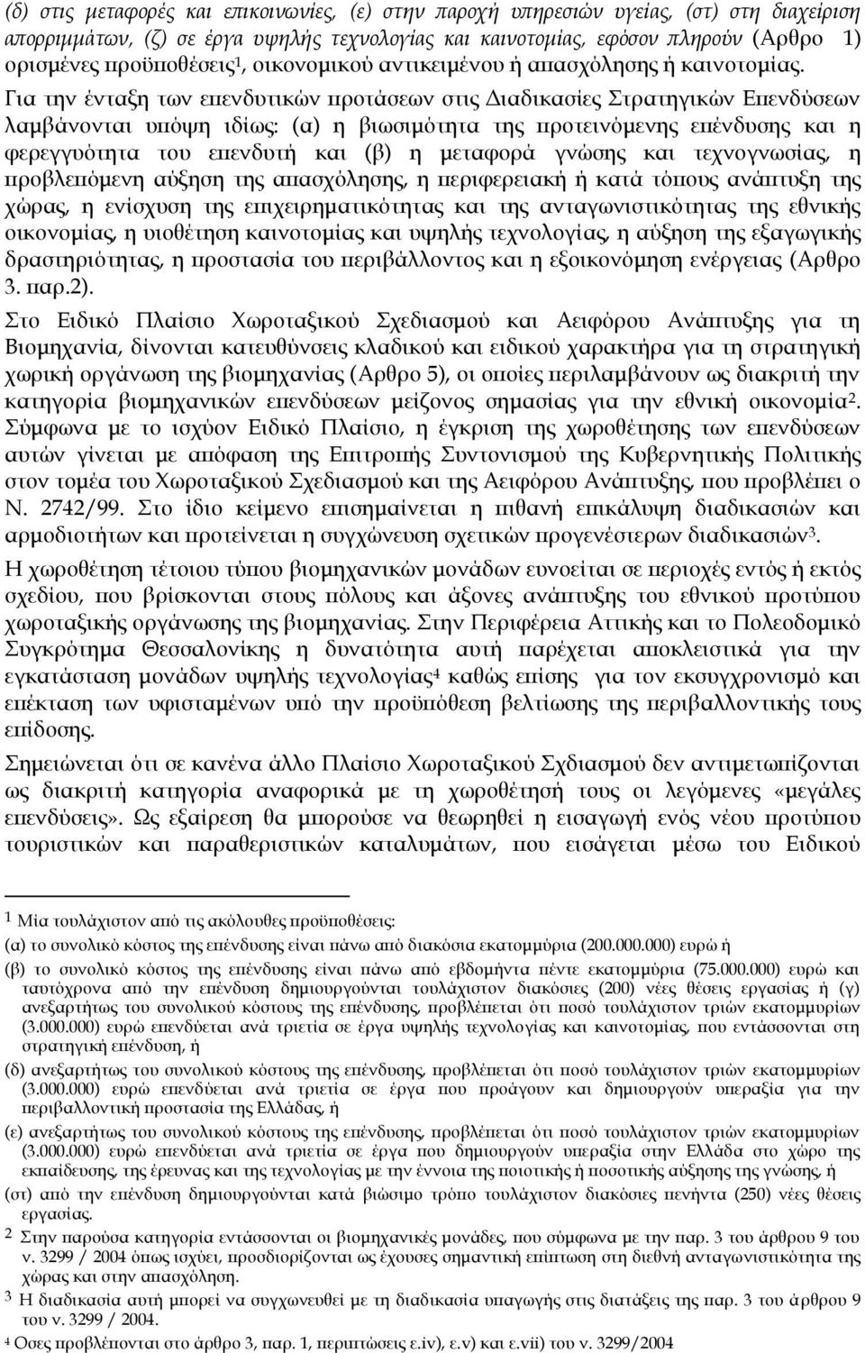 Για την ένταξη των επενδυτικών προτάσεων στις Διαδικασίες τρατηγικών Επενδύσεων λαμβάνονται υπόψη ιδίως: (α) η βιωσιμότητα της προτεινόμενης επένδυσης και η φερεγγυότητα του επενδυτή και (β) η