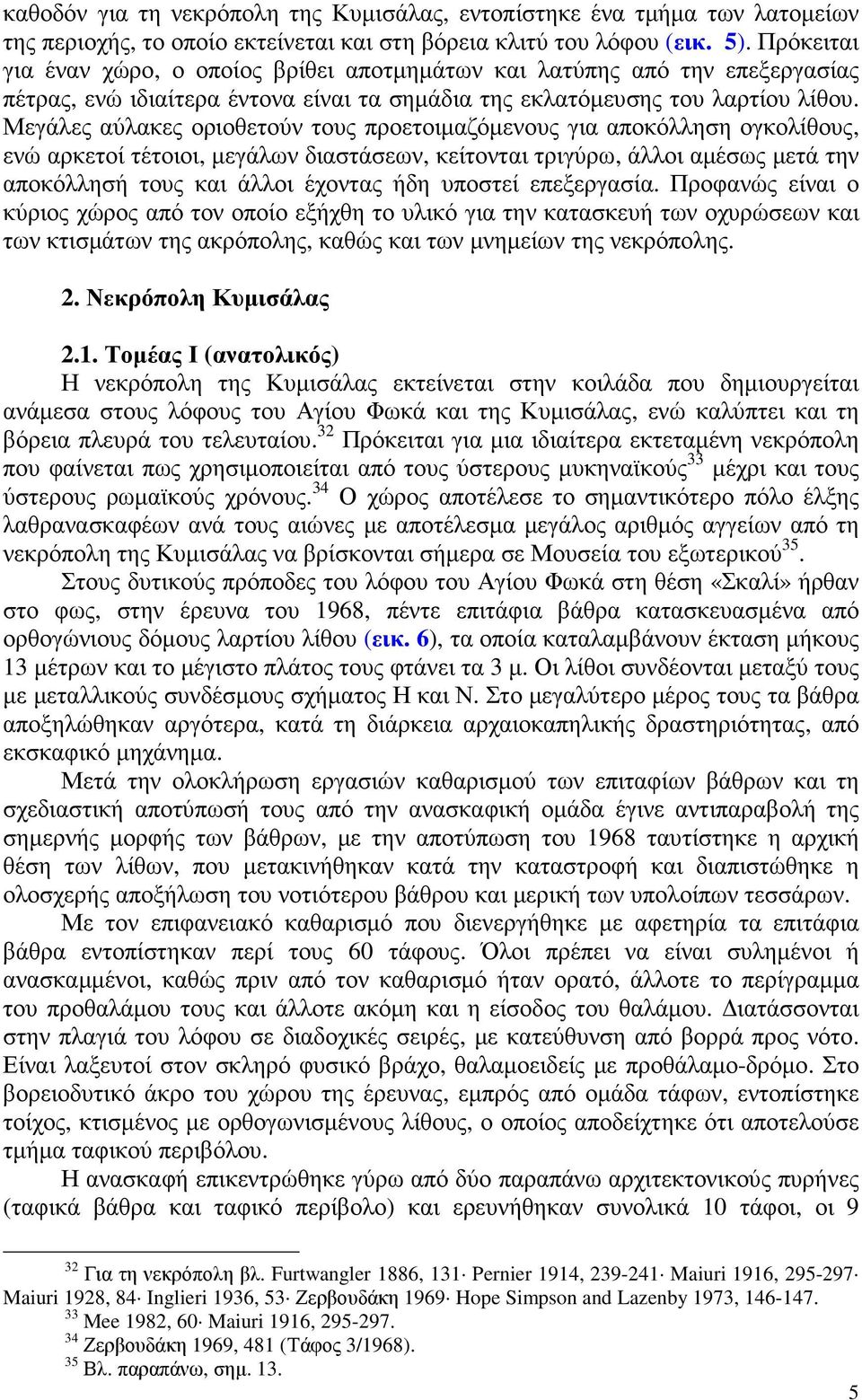 Μεγάλες αύλακες οριοθετούν τους προετοιµαζόµενους για αποκόλληση ογκολίθους, ενώ αρκετοί τέτοιοι, µεγάλων διαστάσεων, κείτονται τριγύρω, άλλοι αµέσως µετά την αποκόλλησή τους και άλλοι έχοντας ήδη